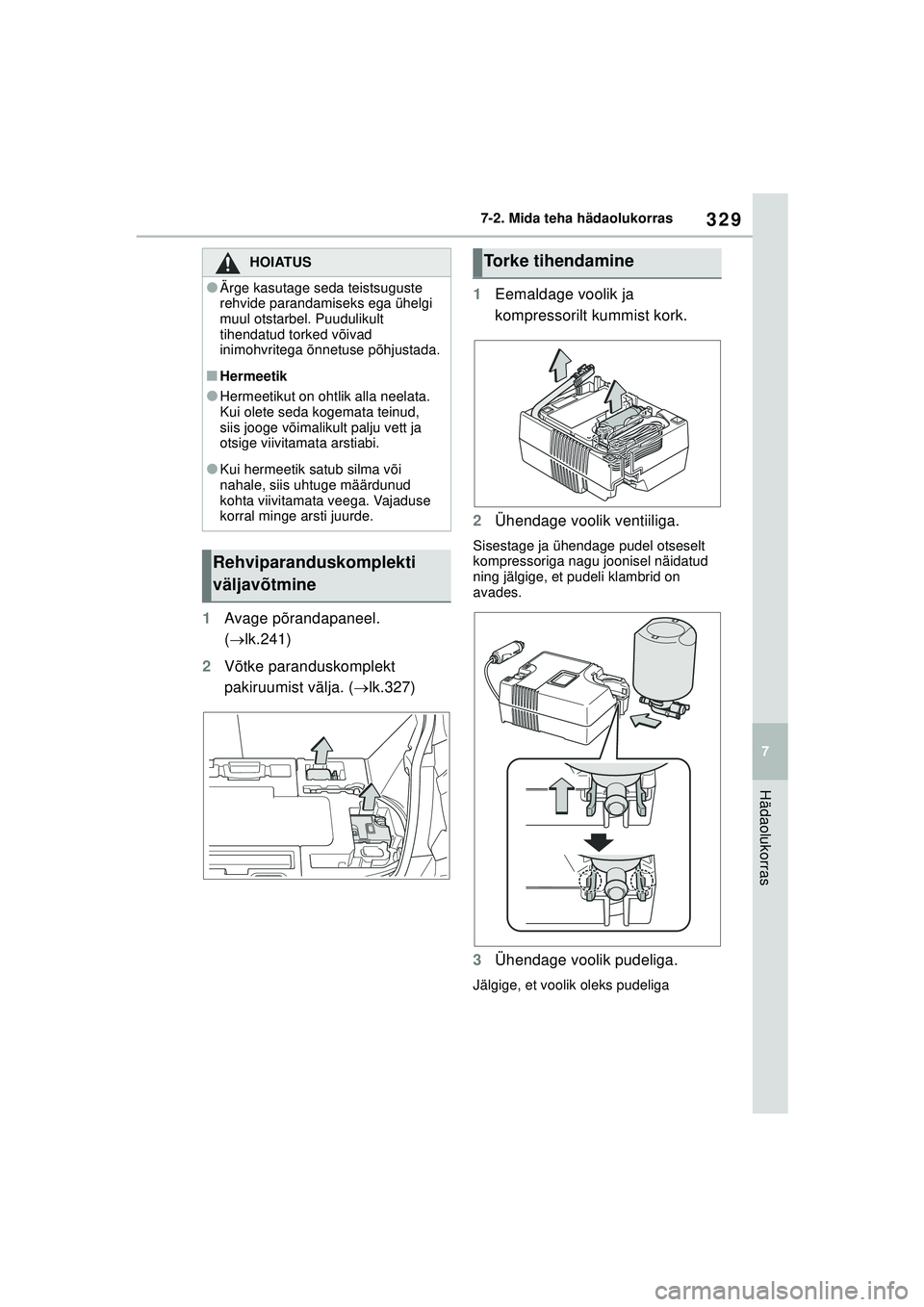 TOYOTA GR YARIS 2020  Kasutusjuhend (in Estonian) 329
7
YARIS(GR) Owners Manual_Europe_M52L09_EE
7-2. Mida teha hädaolukorras
Hädaolukorras
1Avage põrandapaneel. 
( lk.241)
2 Võtke paranduskomplekt 
pakiruumist välja. ( lk.327) 1
Eemaldag