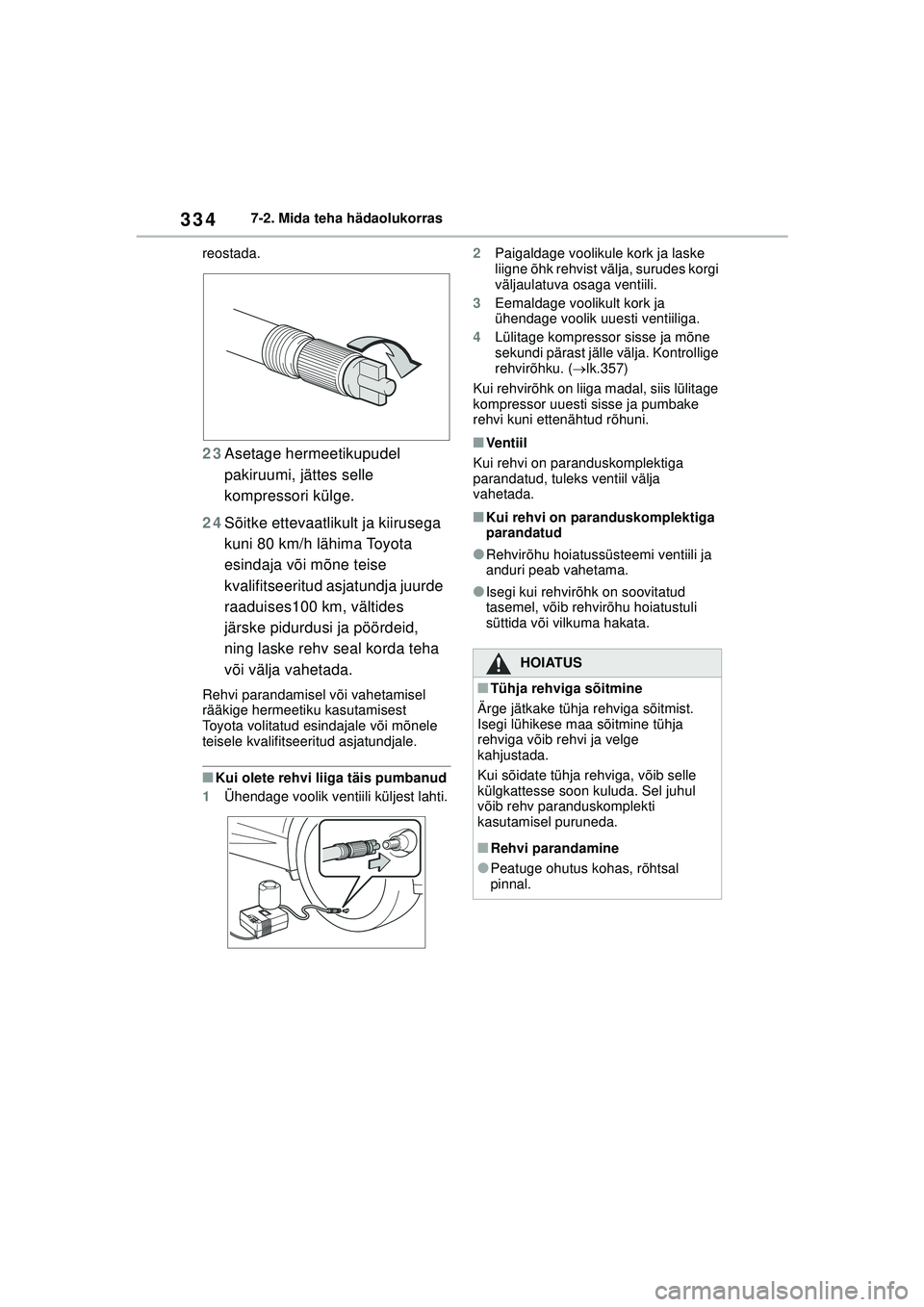 TOYOTA GR YARIS 2020  Kasutusjuhend (in Estonian) 334
YARIS(GR) Owners Manual_Europe_M52L09_EE
7-2. Mida teha hädaolukorras
reostada.
23 Asetage hermeetikupudel 
pakiruumi, jättes selle 
kompressori külge.
24 Sõitke ettevaatlikult ja kiirusega 

