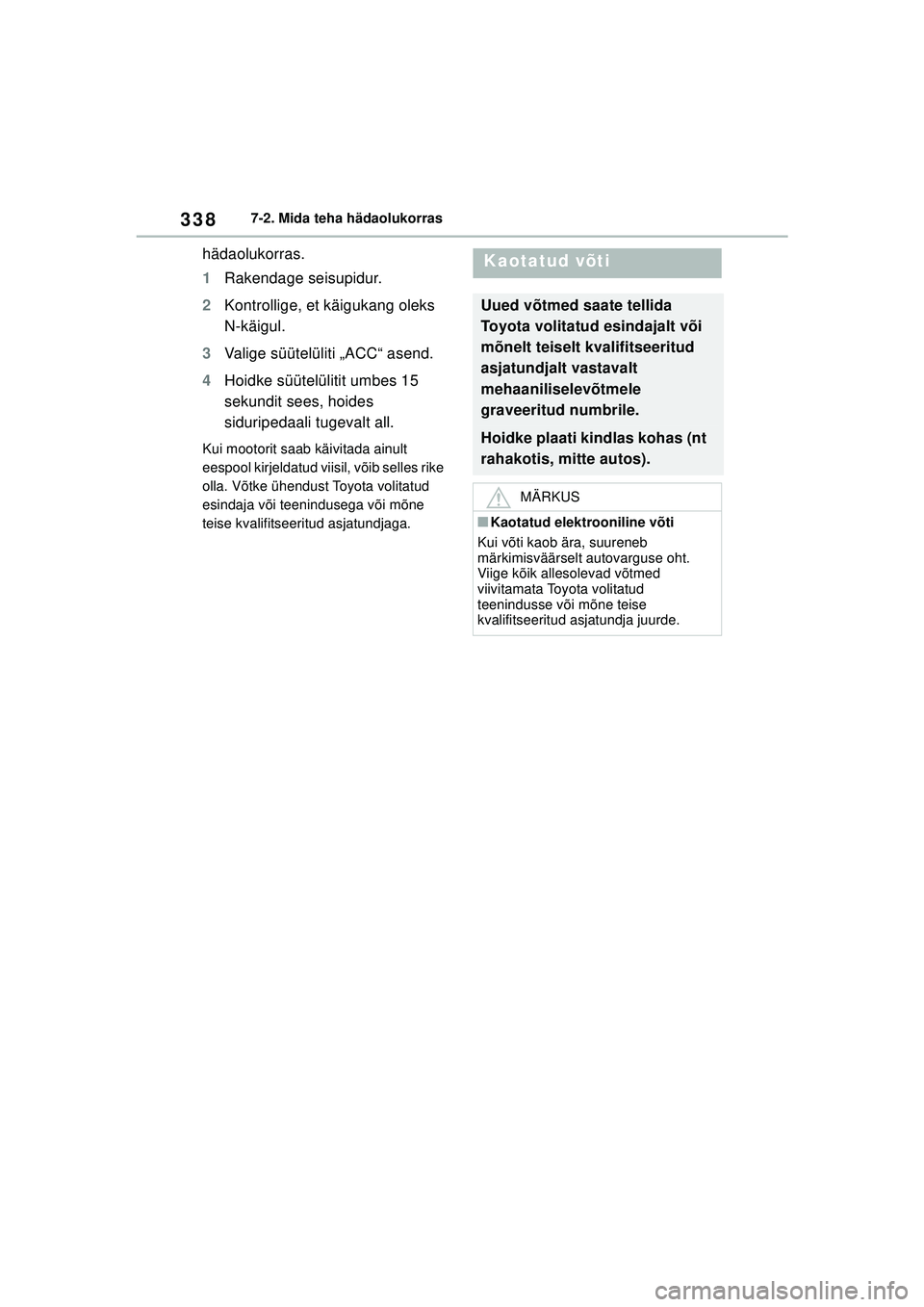 TOYOTA GR YARIS 2020  Kasutusjuhend (in Estonian) 338
YARIS(GR) Owners Manual_Europe_M52L09_EE
7-2. Mida teha hädaolukorras
hädaolukorras.
1Rakendage seisupidur.
2 Kontrollige, et  käigukang oleks 
N-käigul.
3 Valige süütelüliti „ACC“ ase