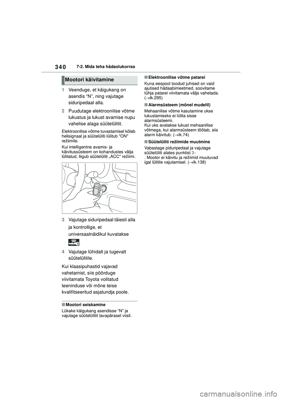TOYOTA GR YARIS 2020  Kasutusjuhend (in Estonian) 340
YARIS(GR) Owners Manual_Europe_M52L09_EE
7-2. Mida teha hädaolukorras
1Veenduge, et käigukang on 
asendis “N”, ning vajutage 
siduripedaal alla.
2 Puudutage elektroonilise võtme 
lukustus 