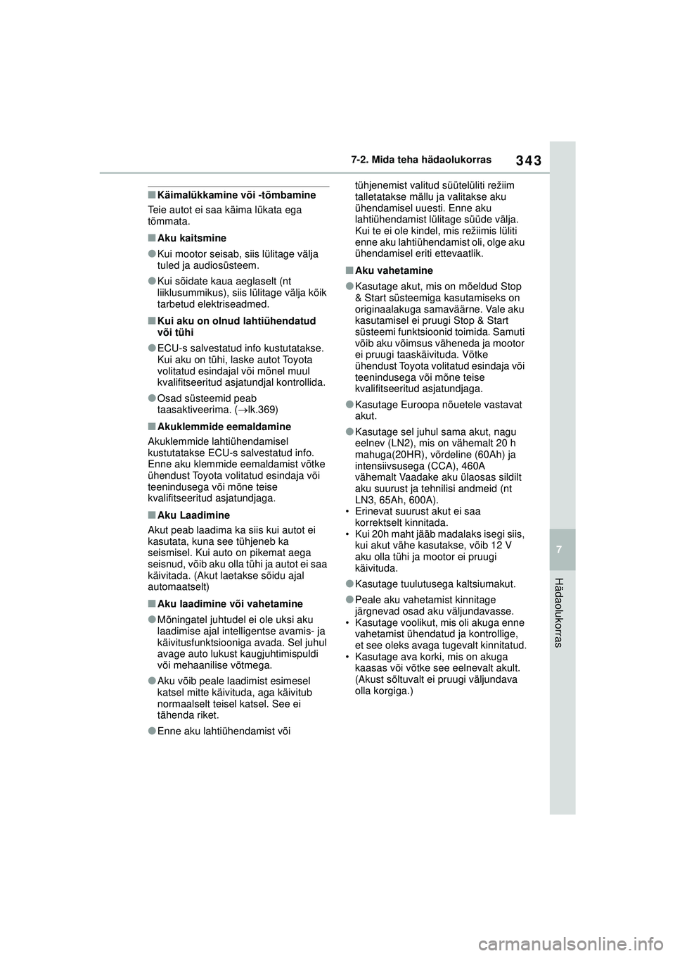 TOYOTA GR YARIS 2020  Kasutusjuhend (in Estonian) 343
7
YARIS(GR) Owners Manual_Europe_M52L09_EE
7-2. Mida teha hädaolukorras
Hädaolukorras
■Käimalükkamine või -tõmbamine
Teie autot ei saa käima lükata ega 
tõmmata.
■Aku kaitsmine
●Ku
