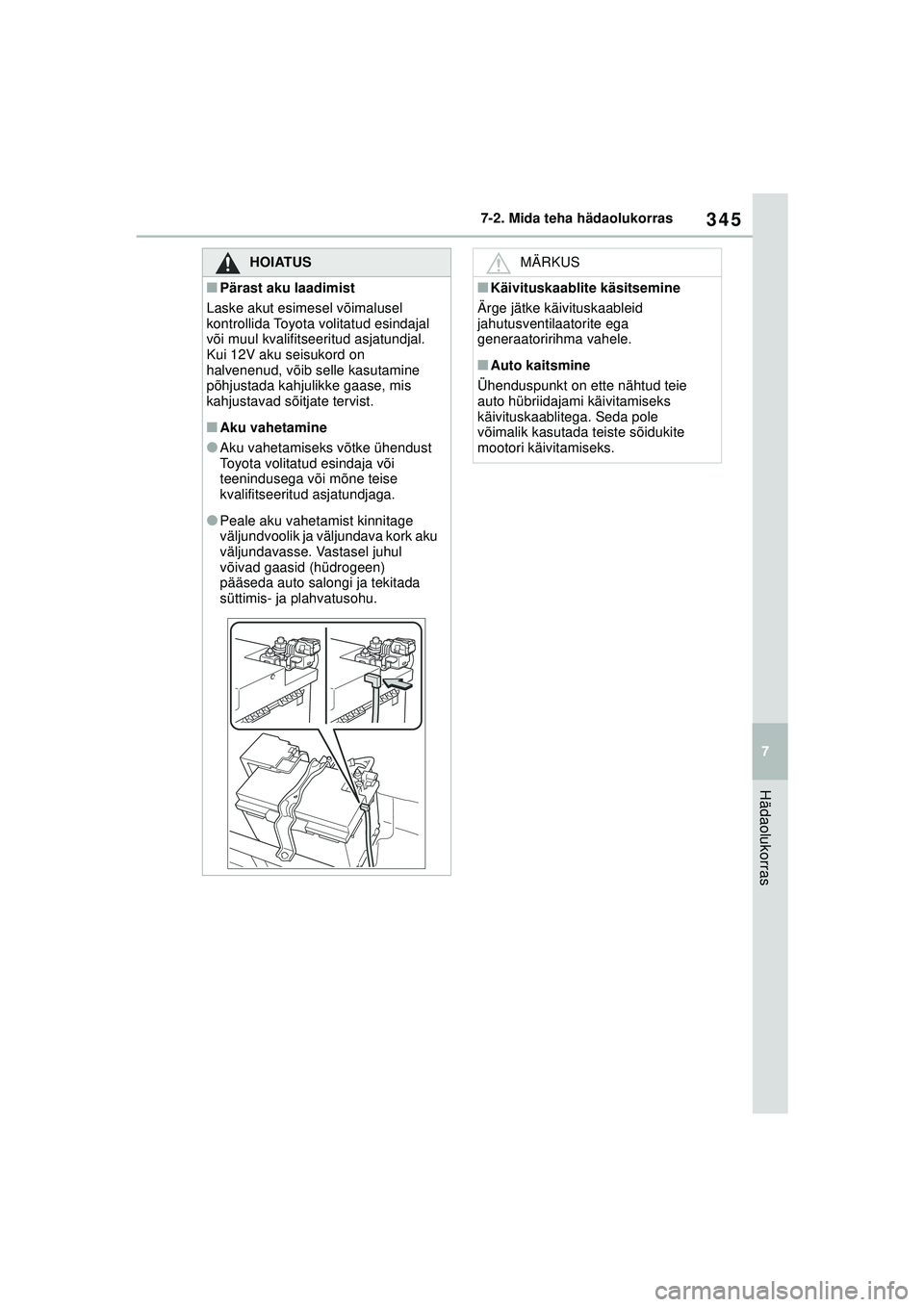 TOYOTA GR YARIS 2020  Kasutusjuhend (in Estonian) 345
7
YARIS(GR) Owners Manual_Europe_M52L09_EE
7-2. Mida teha hädaolukorras
Hädaolukorras
HOIATUS
■Pärast aku laadimist
Laske akut esimesel võimalusel 
kontrollida Toyota volitatud esindajal 
v