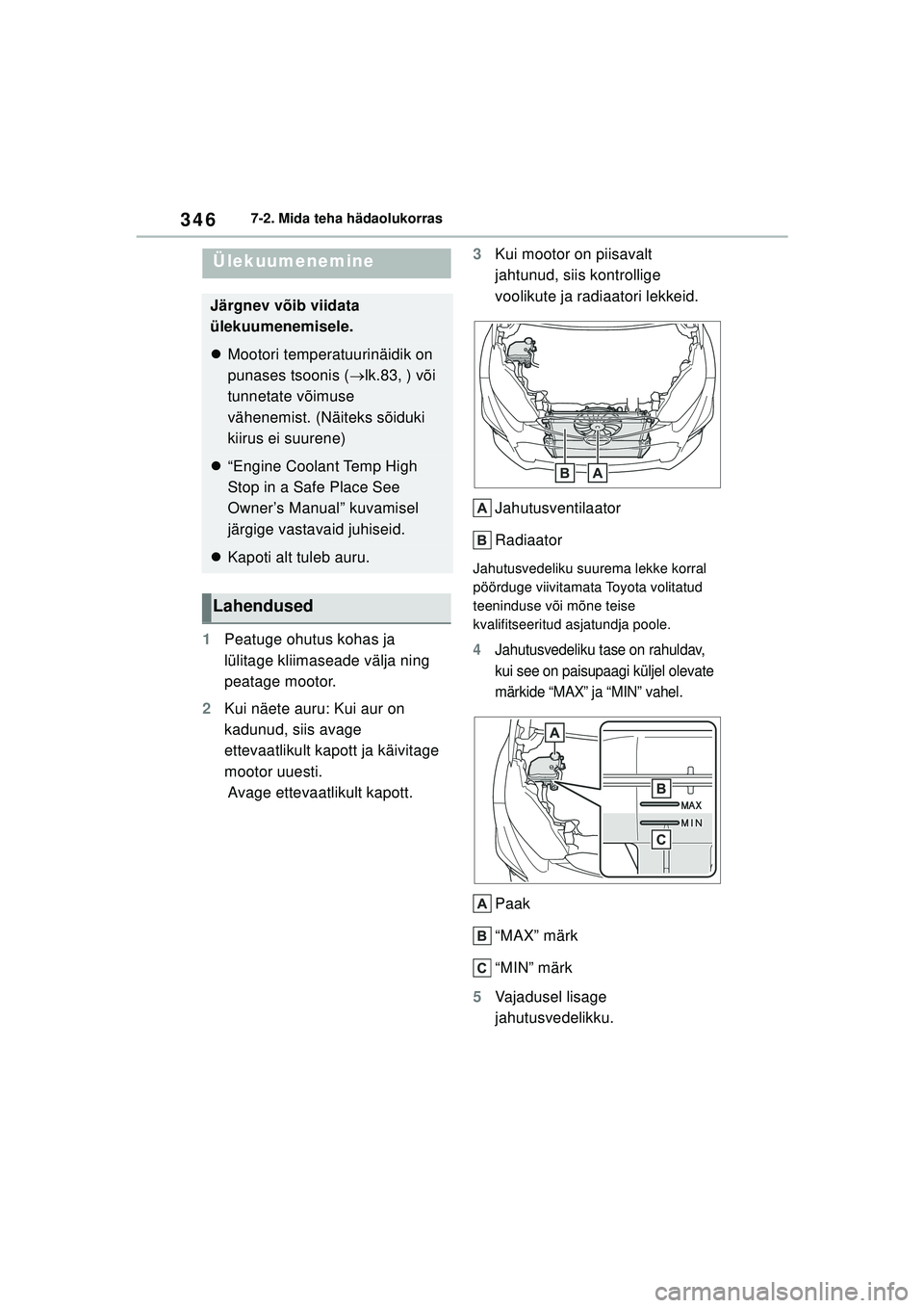 TOYOTA GR YARIS 2020  Kasutusjuhend (in Estonian) 346
YARIS(GR) Owners Manual_Europe_M52L09_EE
7-2. Mida teha hädaolukorras
1Peatuge ohutus kohas ja 
lülitage kliimaseade välja ning 
peatage mootor.
2 Kui näete auru: Kui aur on 
kadunud, siis av