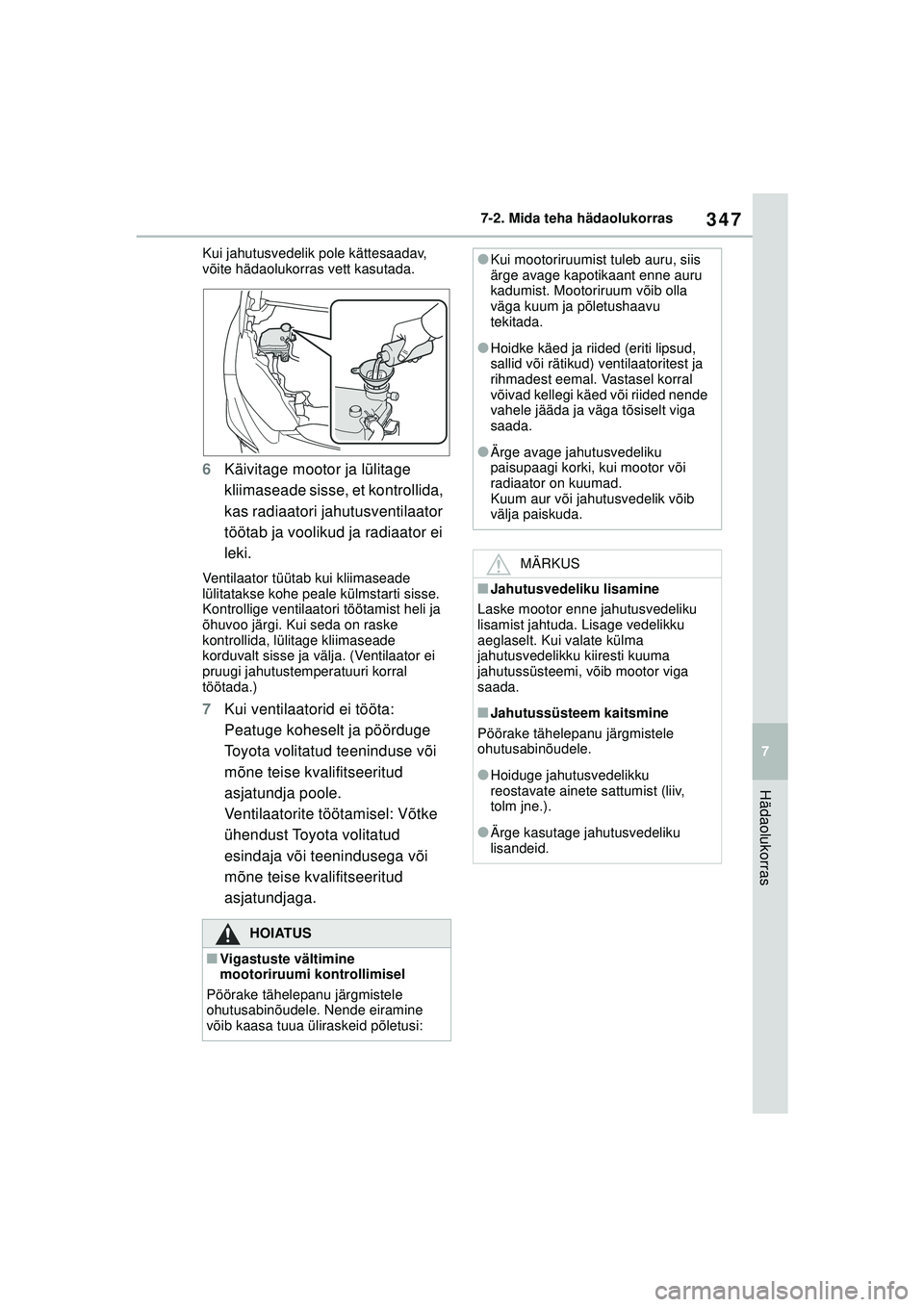 TOYOTA GR YARIS 2020  Kasutusjuhend (in Estonian) 347
7
YARIS(GR) Owners Manual_Europe_M52L09_EE
7-2. Mida teha hädaolukorras
Hädaolukorras
Kui jahutusvedelik pole kättesaadav, 
võite hädaolukorras vett kasutada.
6Käivitage mootor ja lülitage