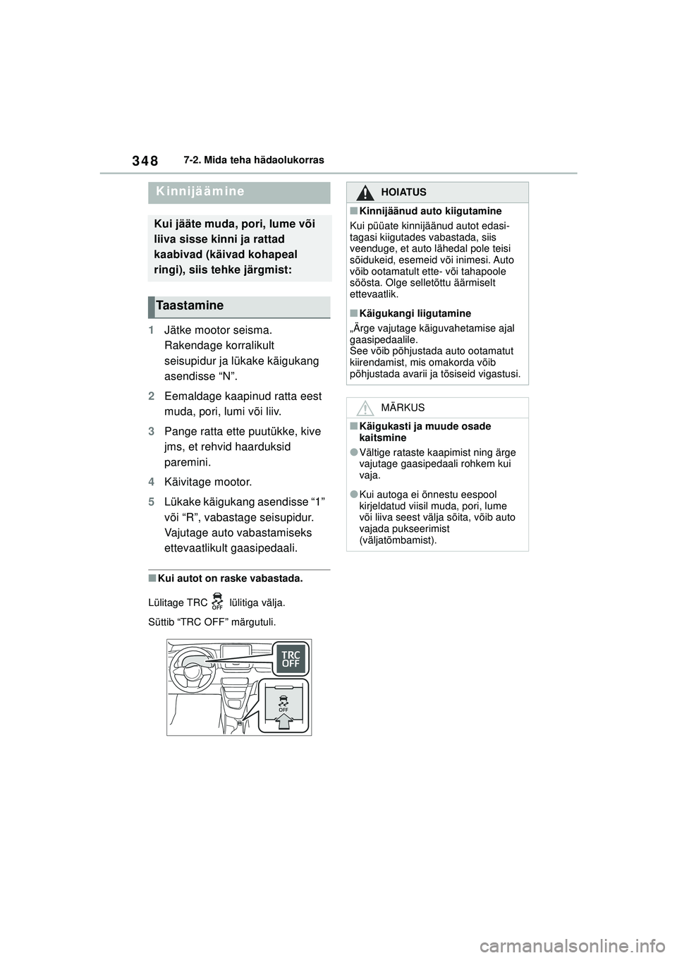 TOYOTA GR YARIS 2020  Kasutusjuhend (in Estonian) 348
YARIS(GR) Owners Manual_Europe_M52L09_EE
7-2. Mida teha hädaolukorras
1Jätke mootor seisma. 
Rakendage korralikult 
seisupidur ja lükake käigukang 
asendisse “N”.
2 Eemaldage kaapinud rat