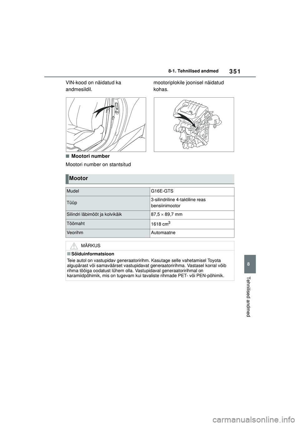 TOYOTA GR YARIS 2020  Kasutusjuhend (in Estonian) 351
8
YARIS(GR) Owners Manual_Europe_M52L09_EE
8-1. Tehnilised andmed
Tehnilised andmed
VIN-kood on näidatud ka 
andmesildil.
■Mootori number
Mootori number on stantsitud  mootoriplokile joonisel 