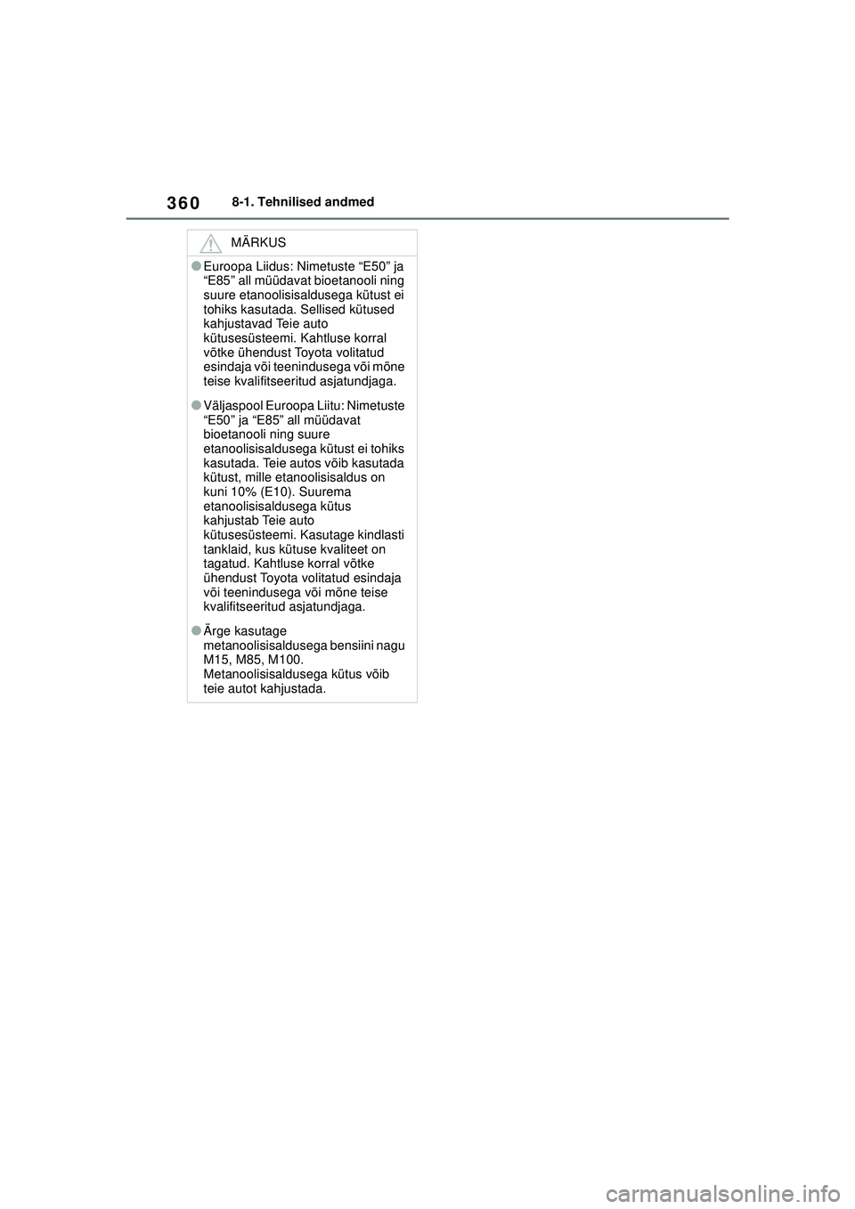 TOYOTA GR YARIS 2020  Kasutusjuhend (in Estonian) 360
YARIS(GR) Owners Manual_Europe_M52L09_EE
8-1. Tehnilised andmed
MÄRKUS
●Euroopa Liidus: Nimetuste “E50” ja 
“E85” all müüdavat bioetanooli ning 
suure etanoolisisaldusega kütust ei 