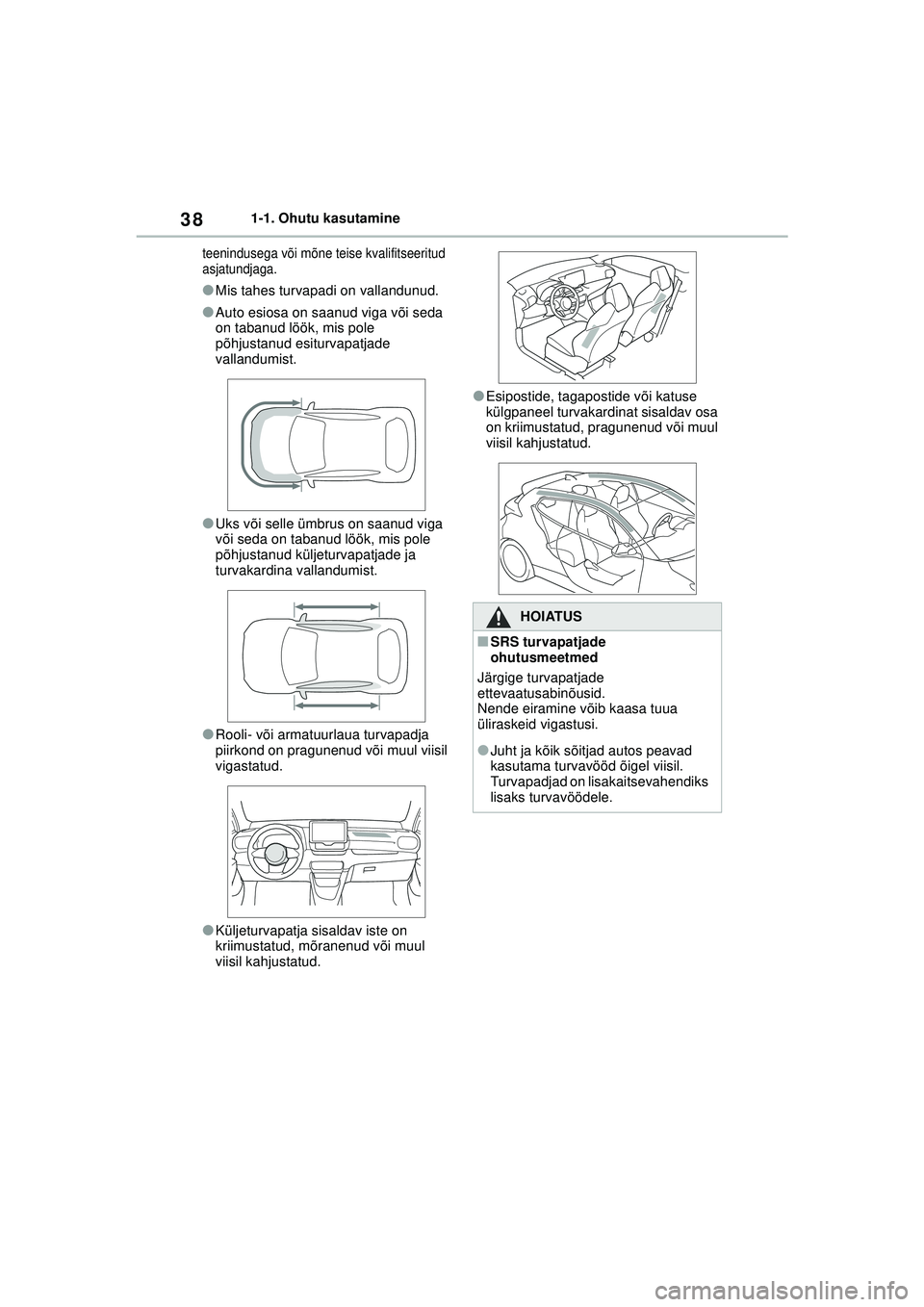 TOYOTA GR YARIS 2020  Kasutusjuhend (in Estonian) 38
YARIS(GR) Owners Manual_Europe_M52L09_EE
1-1. Ohutu kasutamine
teenindusega või mõne teise kvalifitseeritud 
asjatundjaga.
●Mis tahes turvapadi on vallandunud.
●Auto esiosa on saanud viga v