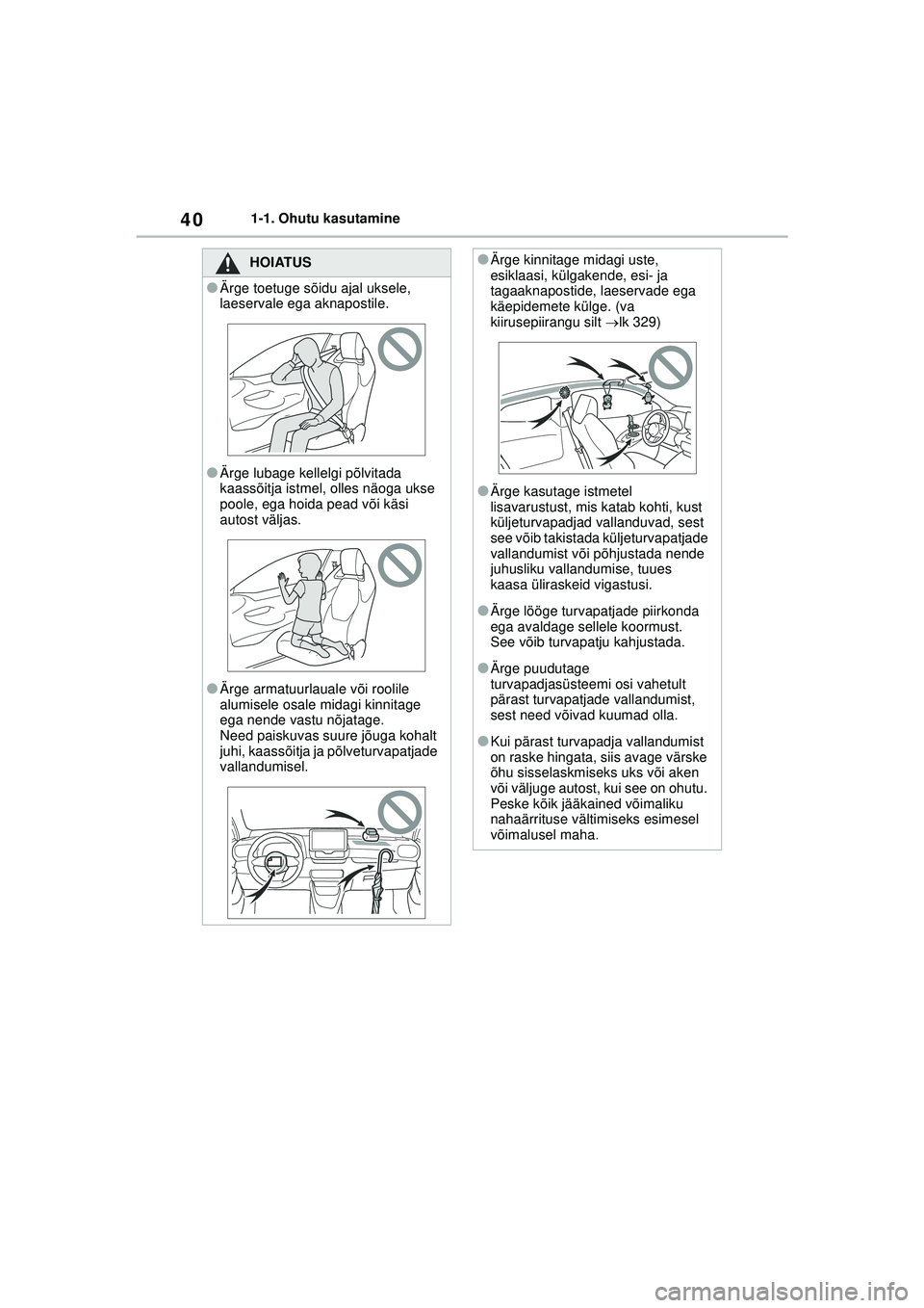 TOYOTA GR YARIS 2020 Kasutusjuhend (in Estonian) 40
YARIS(GR) Owners Manual_Europe_M52L09_EE
1-1. Ohutu kasutamine
HOIATUS
●Ärge toetuge sõidu ajal uksele,
laeservale ega aknapostile.
●Ärge lubage kellelgi põlvitada
kaassõitja istmel, ol TOYOTA GR YARIS 2020 Kasutusjuhend (in Estonian) 40
YARIS(GR) Owners Manual_Europe_M52L09_EE
1-1. Ohutu kasutamine
HOIATUS
●Ärge toetuge sõidu ajal uksele,
laeservale ega aknapostile.
●Ärge lubage kellelgi põlvitada
kaassõitja istmel, ol