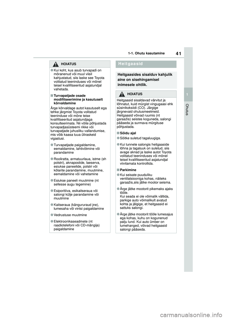 TOYOTA GR YARIS 2020 Kasutusjuhend (in Estonian) 41
1
YARIS(GR) Owners Manual_Europe_M52L09_EE
1-1. Ohutu kasutamine
Ohutus
HOIATUS
●Kui koht, kus asub turvapadi on
mõranenud või muul viisil
kahjustatud, siis laske see Toyota
volitatud teeni TOYOTA GR YARIS 2020 Kasutusjuhend (in Estonian) 41
1
YARIS(GR) Owners Manual_Europe_M52L09_EE
1-1. Ohutu kasutamine
Ohutus
HOIATUS
●Kui koht, kus asub turvapadi on
mõranenud või muul viisil
kahjustatud, siis laske see Toyota
volitatud teeni