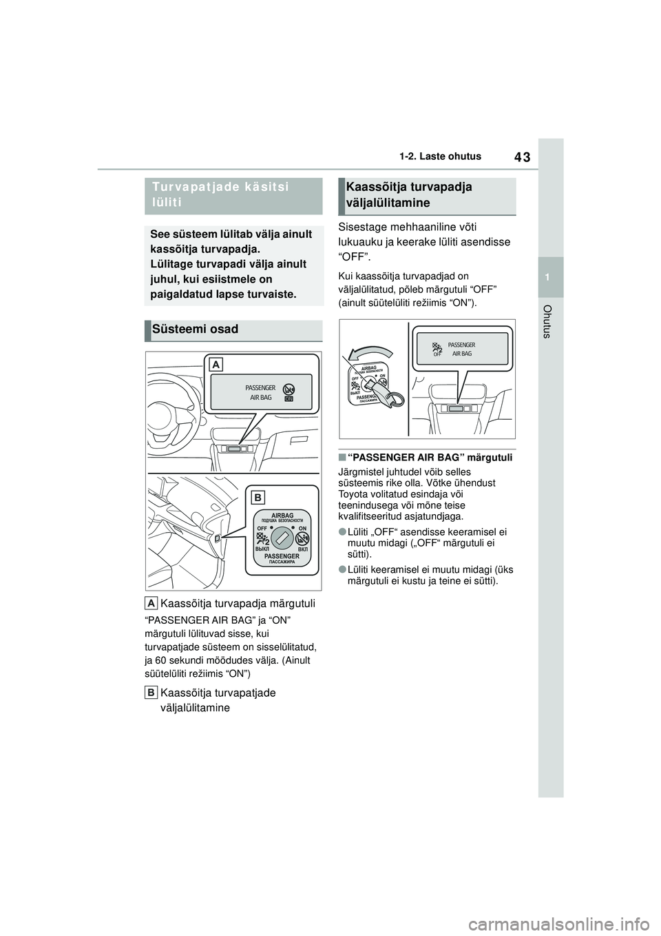 TOYOTA GR YARIS 2020 Kasutusjuhend (in Estonian) 43
1
YARIS(GR) Owners Manual_Europe_M52L09_EE
1-2. Laste ohutus
Ohutus
1-2.Laste oh utus
Kaassõitja turvapadja märgutuli
“PASSENGER AIR BAG” ja “ON”
märgutuli lülituvad sisse, kui
turva TOYOTA GR YARIS 2020 Kasutusjuhend (in Estonian) 43
1
YARIS(GR) Owners Manual_Europe_M52L09_EE
1-2. Laste ohutus
Ohutus
1-2.Laste oh utus
Kaassõitja turvapadja märgutuli
“PASSENGER AIR BAG” ja “ON”
märgutuli lülituvad sisse, kui
turva