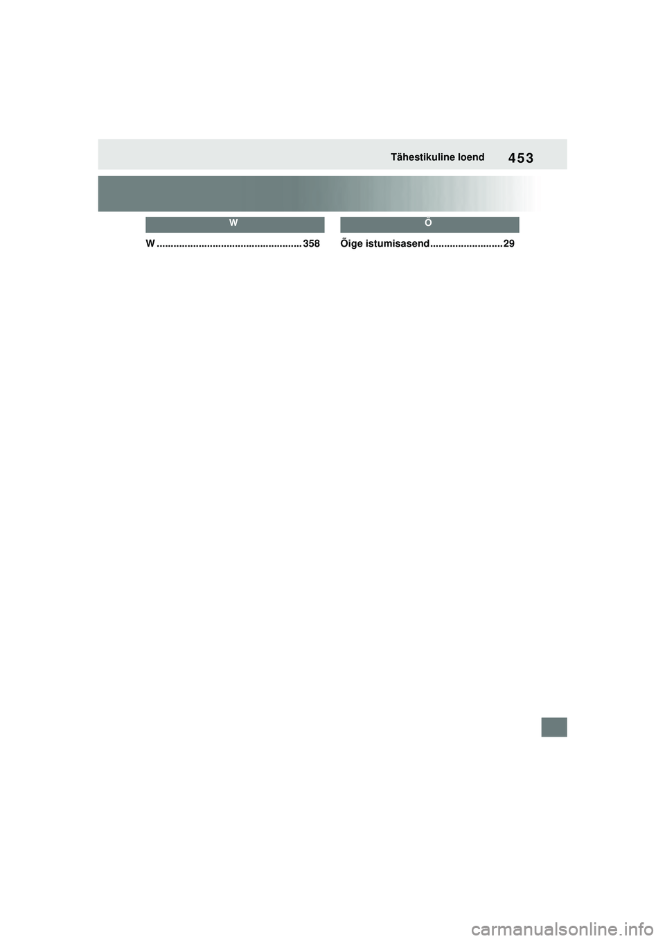 TOYOTA GR YARIS 2020 Kasutusjuhend (in Estonian) 453
YARIS(GR) Owners Manual_Europe_M52L09_EE
Tähestikuline loend
W
W .................................................... 358
Õ
Õige istumisasend .......................... 29
YARIS_GR_OM_Europe_O TOYOTA GR YARIS 2020 Kasutusjuhend (in Estonian) 453
YARIS(GR) Owners Manual_Europe_M52L09_EE
Tähestikuline loend
W
W .................................................... 358
Õ
Õige istumisasend .......................... 29
YARIS_GR_OM_Europe_O