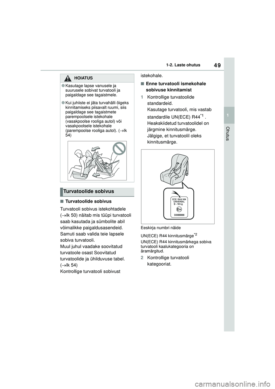 TOYOTA GR YARIS 2020  Kasutusjuhend (in Estonian) 49
1
YARIS(GR) Owners Manual_Europe_M52L09_EE
1-2. Laste ohutus
Ohutus
■Turvatoolide sobivus
Turvatooli sobivus istekohtadele 
(  lk 50) näitab mis tüüpi turvatooli 
saab kasutada ja sümboli