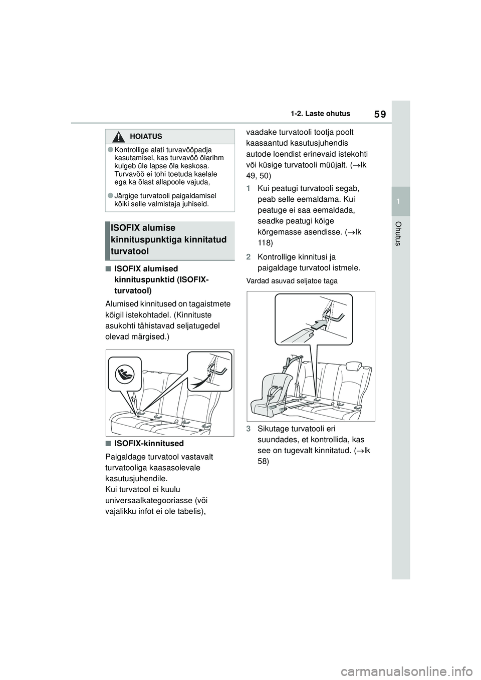 TOYOTA GR YARIS 2020  Kasutusjuhend (in Estonian) 59
1
YARIS(GR) Owners Manual_Europe_M52L09_EE
1-2. Laste ohutus
Ohutus
■ISOFIX alumised 
kinnituspunktid (ISOFIX-
turvatool)
Alumised kinnitused on tagaistmete 
kõigil istekohtadel. (Kinnituste 
a