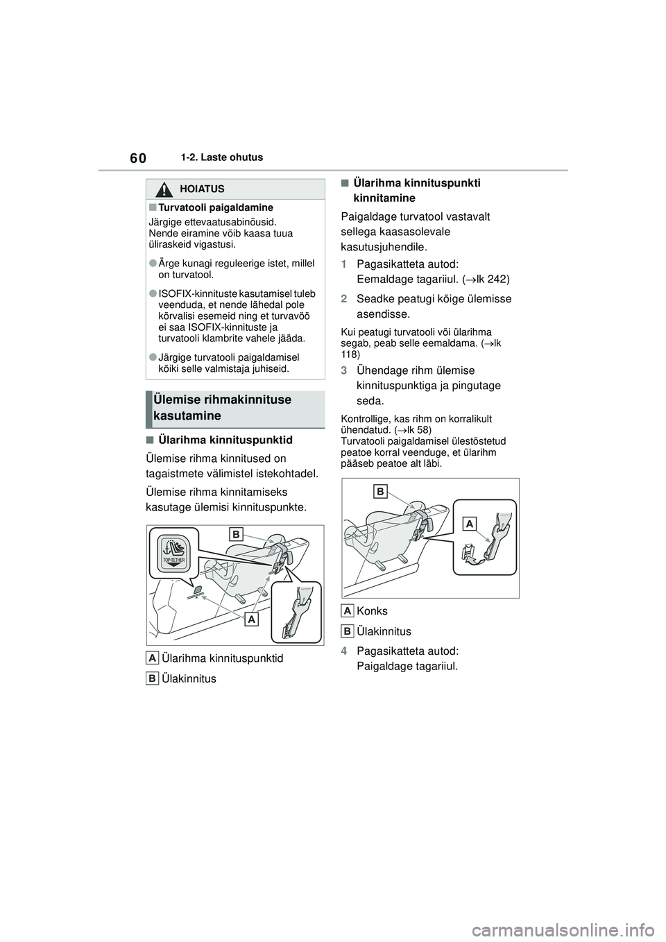 TOYOTA GR YARIS 2020  Kasutusjuhend (in Estonian) 60
YARIS(GR) Owners Manual_Europe_M52L09_EE
1-2. Laste ohutus
■Ülarihma kinnituspunktid
Ülemise rihma kinnitused on 
tagaistmete välimistel istekohtadel.
Ülemise rihma kinnitamiseks 
kasutage 