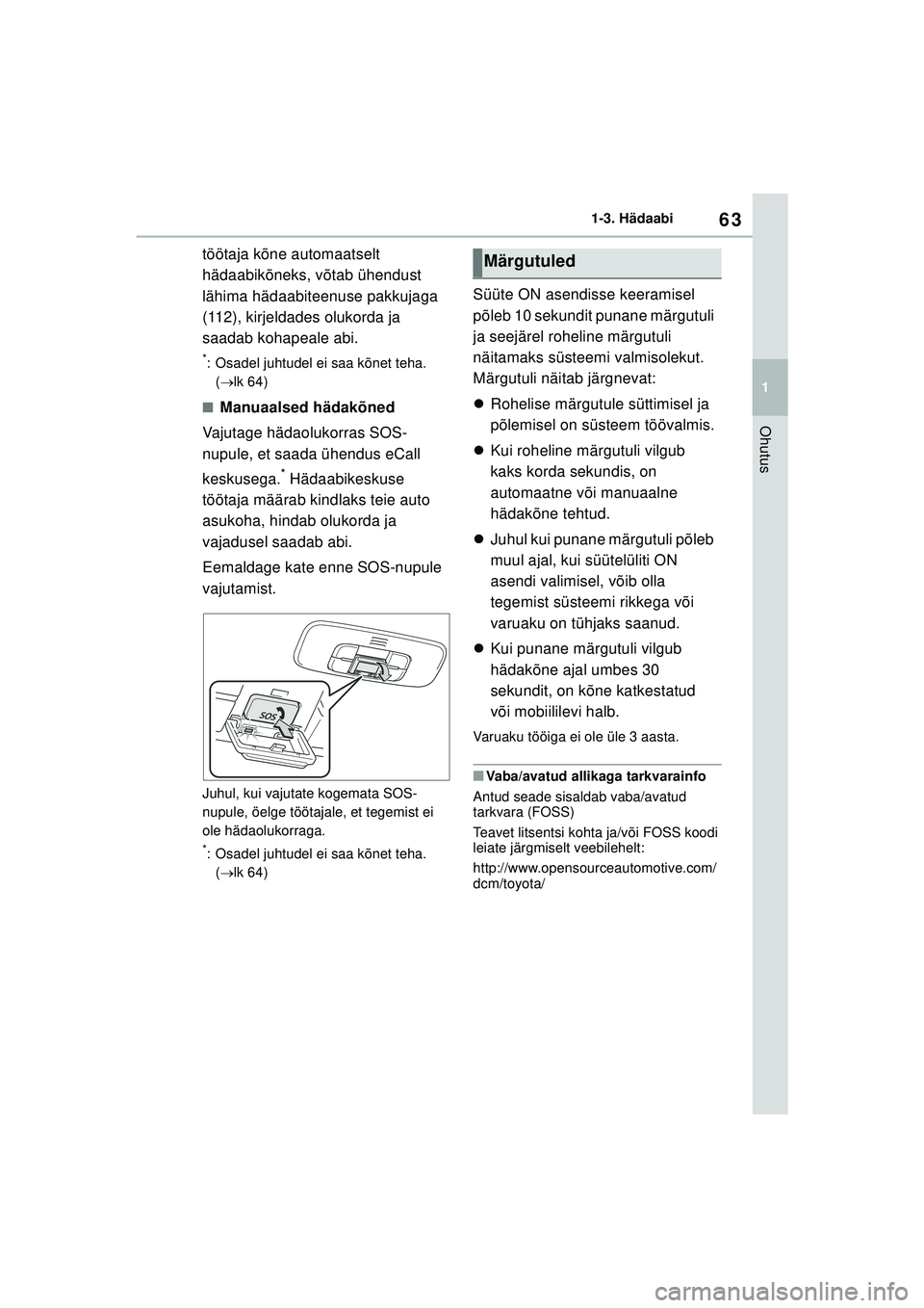 TOYOTA GR YARIS 2020  Kasutusjuhend (in Estonian) 63
1
YARIS(GR) Owners Manual_Europe_M52L09_EE
1-3. Hädaabi
Ohutus
töötaja kõne automaatselt 
hädaabikõneks, võtab ühendust 
lähima hädaabiteenuse pakkujaga 
(112), kirjeldades olukorda ja 
