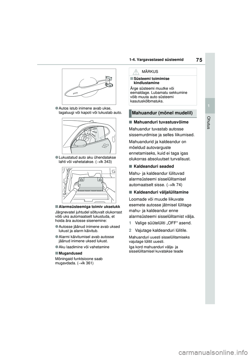 TOYOTA GR YARIS 2020  Kasutusjuhend (in Estonian) 75
1
YARIS(GR) Owners Manual_Europe_M52L09_EE
1-4. Vargavastased süsteemid
Ohutus
●Autos istub inimene avab ukse, 
tagaluugi või kapoti või lukustab auto.
●Lukustatud auto aku ühendatakse 
la