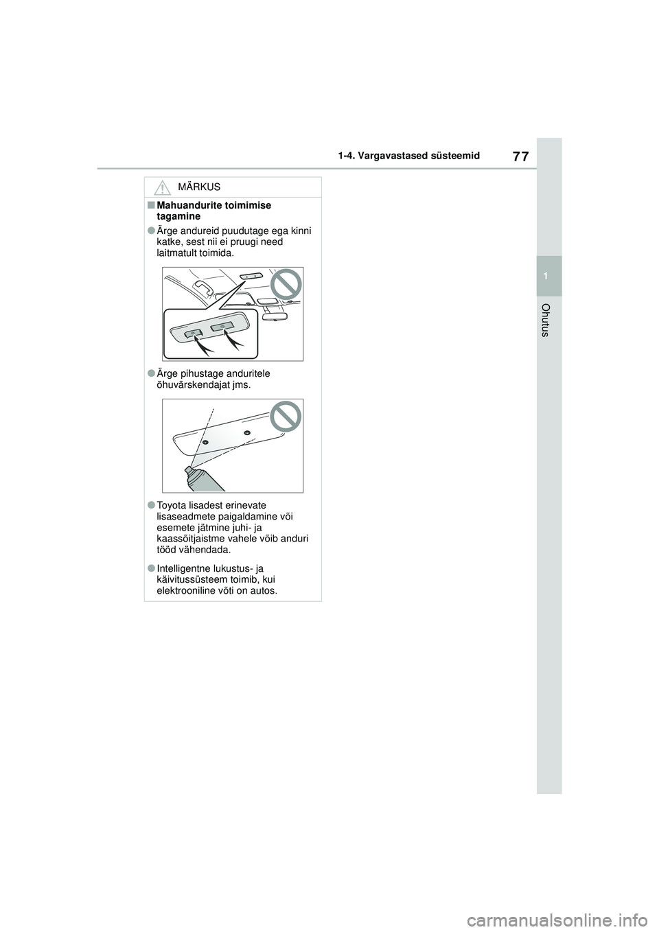 TOYOTA GR YARIS 2020  Kasutusjuhend (in Estonian) 77
1
YARIS(GR) Owners Manual_Europe_M52L09_EE
1-4. Vargavastased süsteemid
Ohutus
MÄRKUS
■Mahuandurite toimimise 
tagamine
●Ärge andureid puudutage ega kinni 
katke, sest nii ei pruugi need 
l