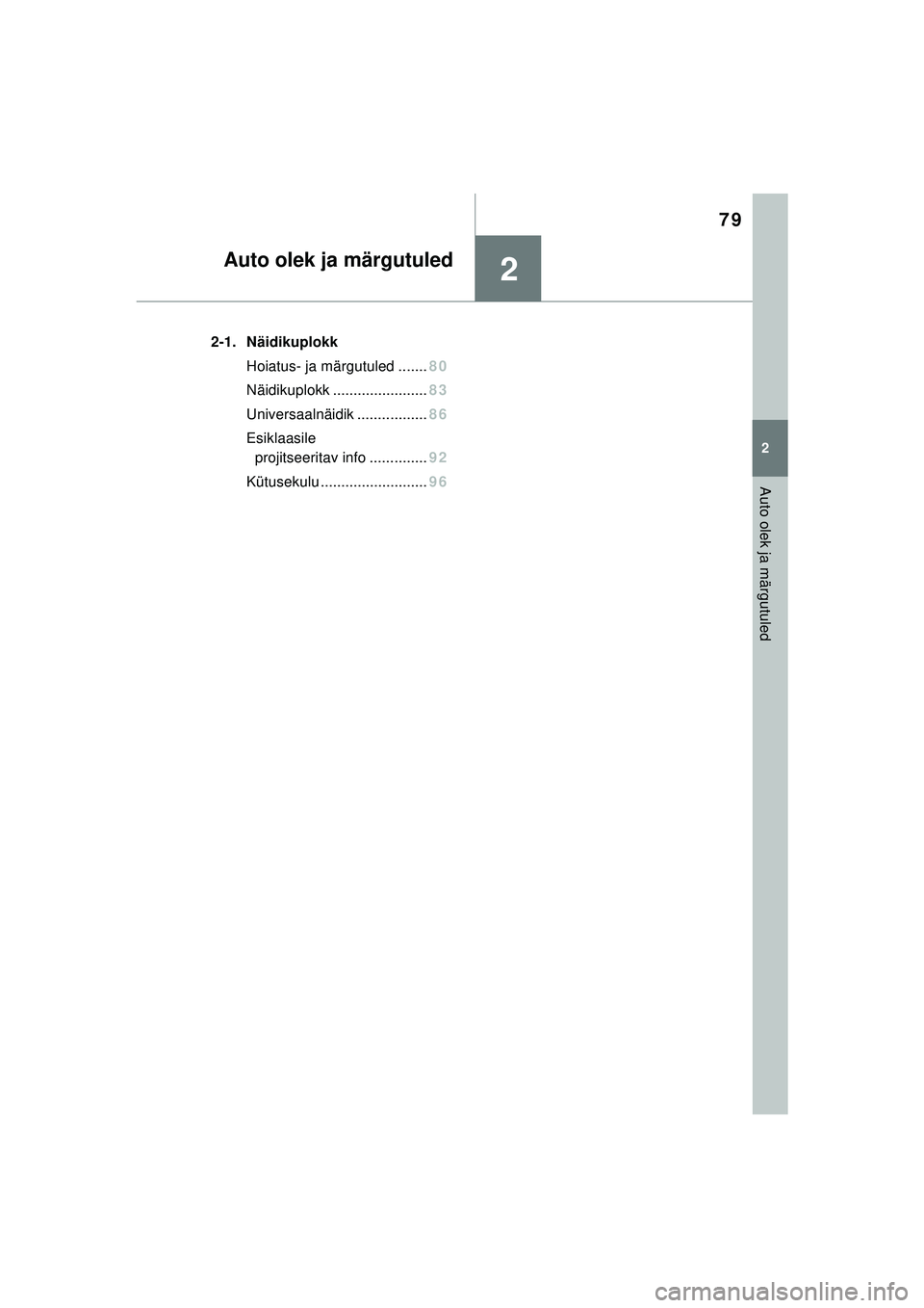 TOYOTA GR YARIS 2020  Kasutusjuhend (in Estonian) 2
79
YARIS(GR) Owners Manual_Europe_M52L09_EE
2
Auto olek ja märgutuled
Auto olek ja märgutuled
2-1. NäidikuplokkHoiatus- ja märgutuled ....... 80
Näidikupl okk ....................... 83
Univer