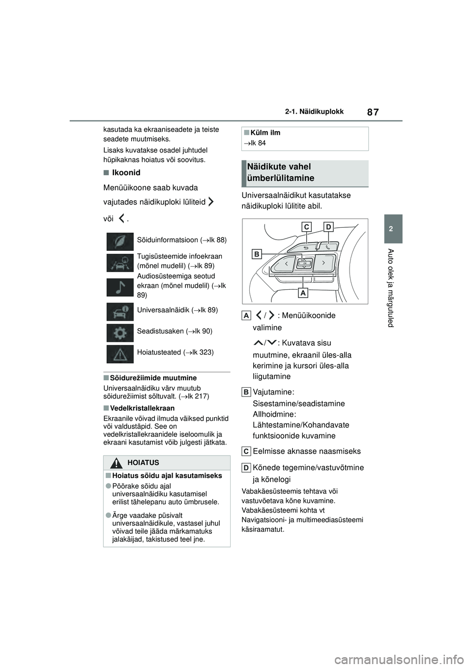 TOYOTA GR YARIS 2020  Kasutusjuhend (in Estonian) 87
2
YARIS(GR) Owners Manual_Europe_M52L09_EE
2-1. Näidikuplokk
Auto olek ja märgutuled
kasutada ka ekraaniseadete ja teiste 
seadete muutmiseks.
Lisaks kuvatakse osadel juhtudel 
hüpikaknas hoiat