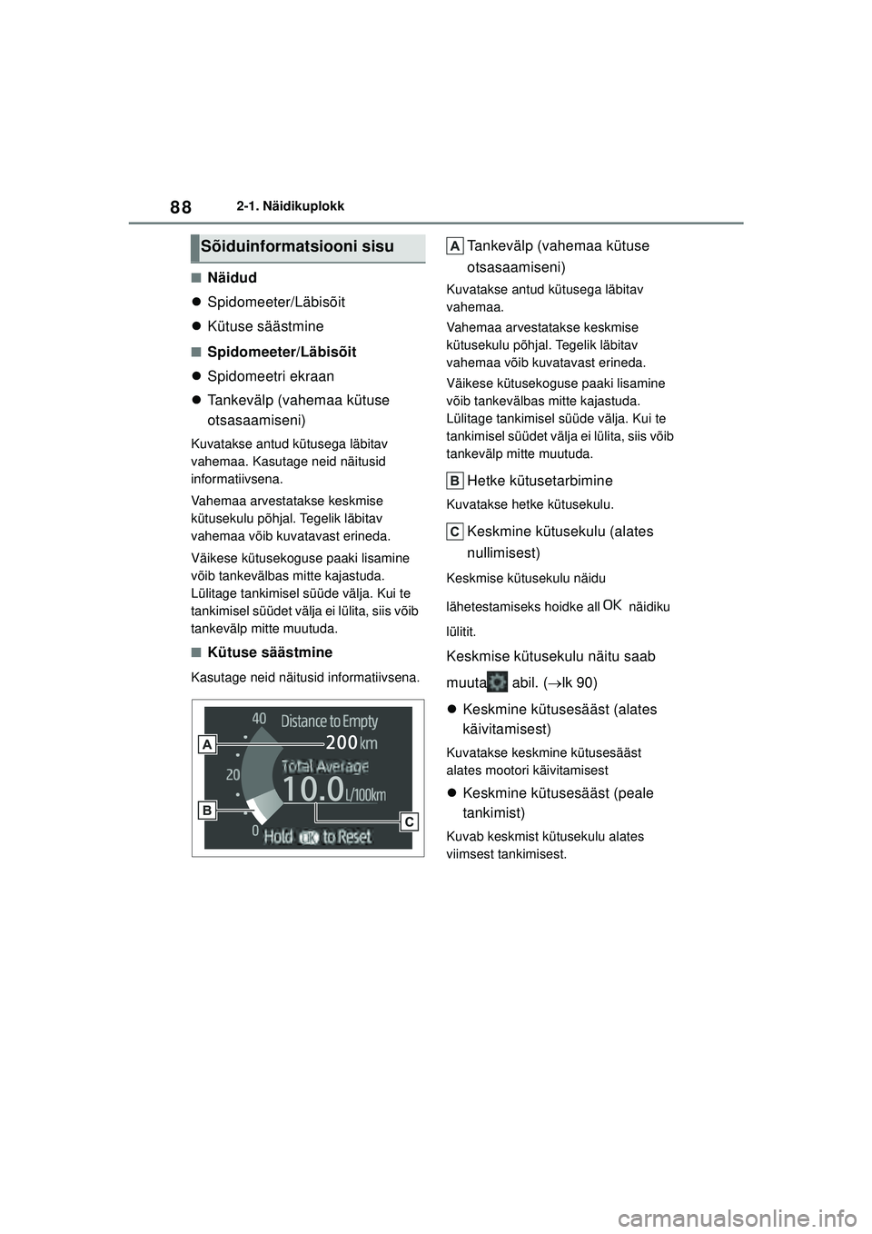 TOYOTA GR YARIS 2020  Kasutusjuhend (in Estonian) 88
YARIS(GR) Owners Manual_Europe_M52L09_EE
2-1. Näidikuplokk
■Näidud
 Spidomeeter/Läbisõit
 Kütuse säästmine
■Spidomeeter/Läbisõit
 Spidomeetri ekraan
 Tankevälp (vahemaa k