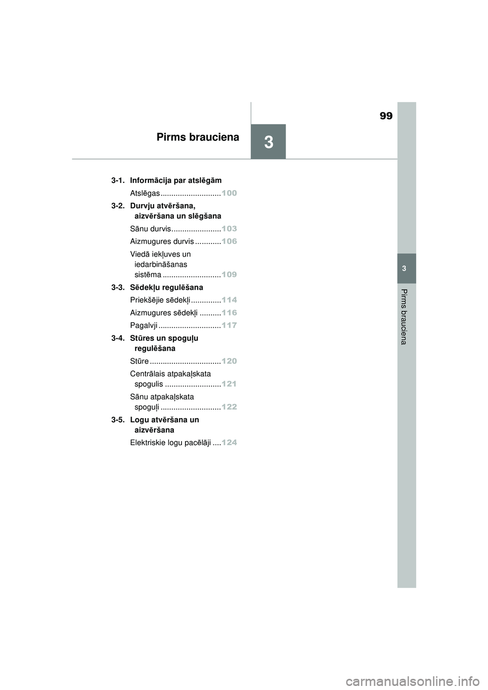 TOYOTA GR YARIS 2020  Lietošanas Instrukcija (in Latvian) 3
99
YARIS(GR) Owners Manual_Europe_M52L09_LV
3
Pirms brauciena
Pirms brauciena
3-1. Informācija par atslēg ām
Atsl ēgas ............................ 100
3-2. Durvju atv ēršana, 
aizv ēršana 