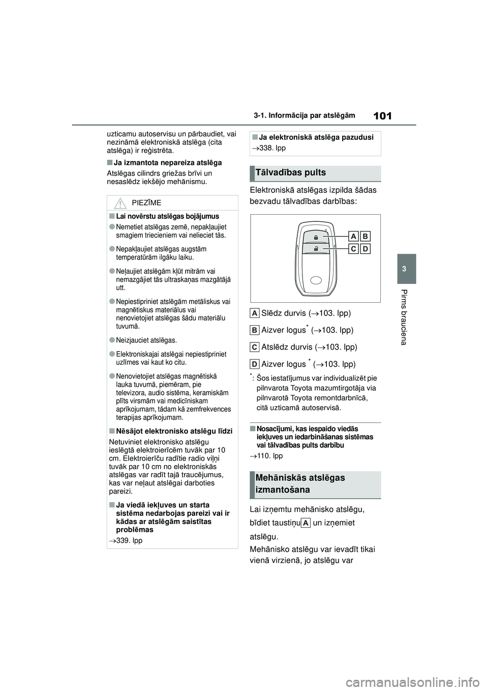 TOYOTA GR YARIS 2020  Lietošanas Instrukcija (in Latvian) 101
3
YARIS(GR) Owners Manual_Europe_M52L09_LV
3-1. Informācija par atsl ēg ām
Pirms brauciena
uzticamu autoservisu un p ārbaudiet, vai 
nezin ām ā elektronisk ā atsl ēga (cita 
atsl ēga) ir