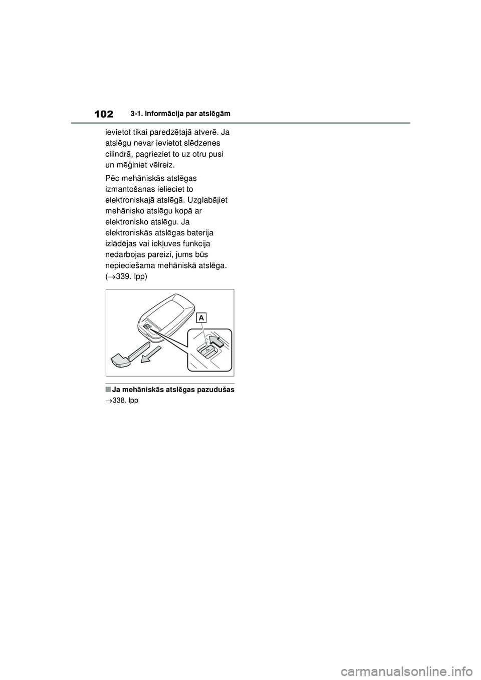 TOYOTA GR YARIS 2020  Lietošanas Instrukcija (in Latvian) 102
YARIS(GR) Owners Manual_Europe_M52L09_LV
3-1. Informācija par atsl ēg ām
ievietot tikai paredz ētaj ā atver ē. Ja 
atsl ēgu nevar ievietot sl ēdzenes 
cilindr ā, pagrieziet to uz otru pu
