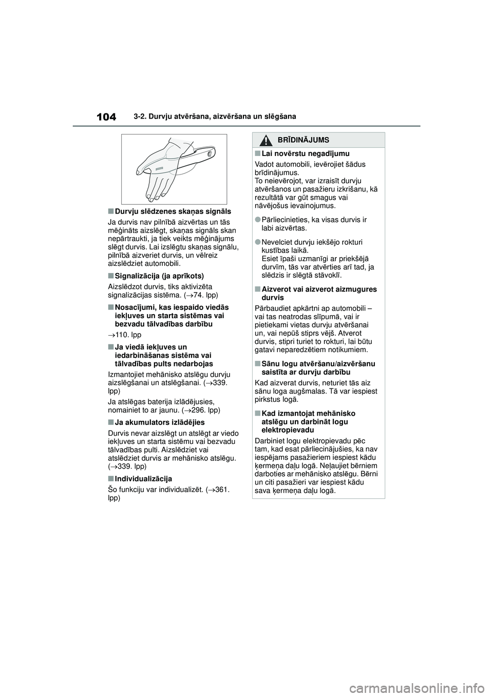 TOYOTA GR YARIS 2020  Lietošanas Instrukcija (in Latvian) 104
YARIS(GR) Owners Manual_Europe_M52L09_LV
3-2. Durvju atvēršana, aizvē ršana un slēgšana
■Durvju sl ēdzenes skaņ as signāls
Ja durvis nav piln īb ā  aizv ērtas un t ās 
m ēģin āt
