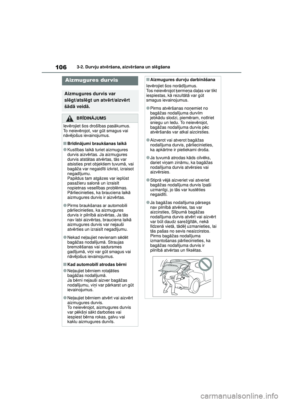 TOYOTA GR YARIS 2020  Lietošanas Instrukcija (in Latvian) 106
YARIS(GR) Owners Manual_Europe_M52L09_LV
3-2. Durvju atvēršana, aizvē ršana un slēgšana
Aizmugures durvis
Aizmugures durvis var 
sl ēgt/atsl ēgt un atv ērt/aizv ērt 
š ā d ā veid ā.