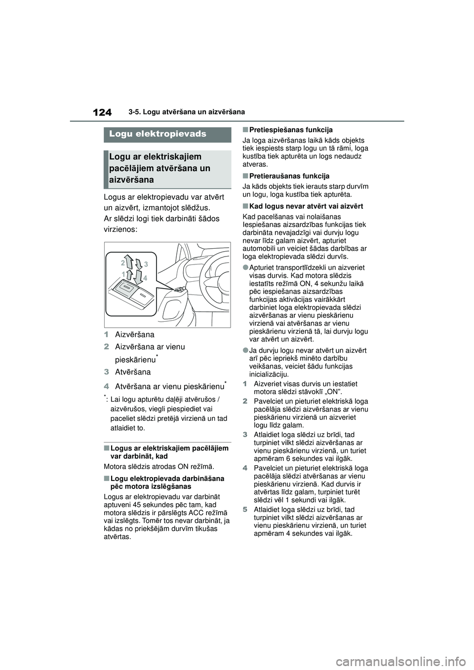 TOYOTA GR YARIS 2020 Lietošanas Instrukcija (in Latvian) 124
YARIS(GR) Owners Manual_Europe_M52L09_LV
3-5. Logu atvēršana un aizvēršana
3-5.Log u atvē ršana un aizvēršana
Logus ar elektropievadu var atv ērt
un aizv ērt, izmantojot sl ēdžus.
A TOYOTA GR YARIS 2020 Lietošanas Instrukcija (in Latvian) 124
YARIS(GR) Owners Manual_Europe_M52L09_LV
3-5. Logu atvēršana un aizvēršana
3-5.Log u atvē ršana un aizvēršana
Logus ar elektropievadu var atv ērt
un aizv ērt, izmantojot sl ēdžus.
A