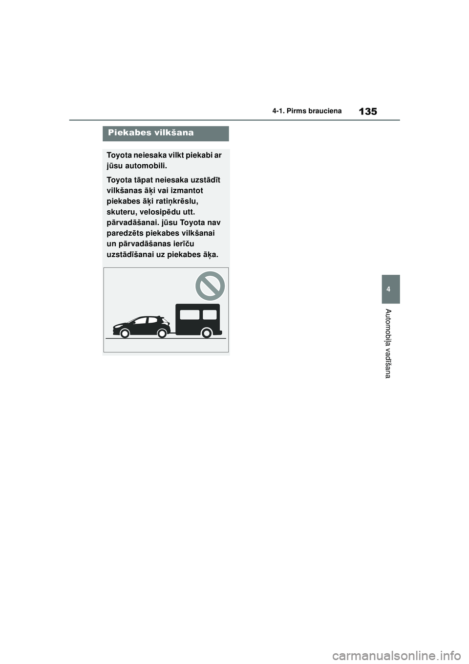 TOYOTA GR YARIS 2020 Lietošanas Instrukcija (in Latvian) 135
4
YARIS(GR) Owners Manual_Europe_M52L09_LV
4-1. Pirms brauciena
Automobiļa vadī šana
Piekabes vilkšana
Toyota neiesaka vilkt piekabi ar
jū su automobili.
Toy o t a t āpat neiesaka uzst ā TOYOTA GR YARIS 2020 Lietošanas Instrukcija (in Latvian) 135
4
YARIS(GR) Owners Manual_Europe_M52L09_LV
4-1. Pirms brauciena
Automobiļa vadī šana
Piekabes vilkšana
Toyota neiesaka vilkt piekabi ar
jū su automobili.
Toy o t a t āpat neiesaka uzst ā