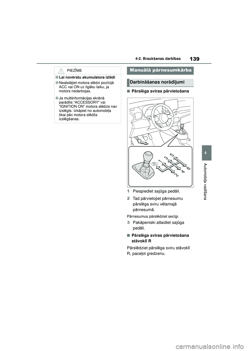 TOYOTA GR YARIS 2020 Lietošanas Instrukcija (in Latvian) 139
4
YARIS(GR) Owners Manual_Europe_M52L09_LV
4-2. Braukšanas darbības
Automobi ļa vadī šana
■Pārsl ēga sviras p ārvietošana
1 Piespiediet saj ūga ped āli.
2 Ta d p ārvietojiet p ārn TOYOTA GR YARIS 2020 Lietošanas Instrukcija (in Latvian) 139
4
YARIS(GR) Owners Manual_Europe_M52L09_LV
4-2. Braukšanas darbības
Automobi ļa vadī šana
■Pārsl ēga sviras p ārvietošana
1 Piespiediet saj ūga ped āli.
2 Ta d p ārvietojiet p ārn