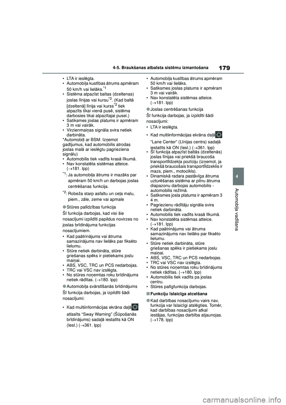 TOYOTA GR YARIS 2020  Lietošanas Instrukcija (in Latvian) 179
4
YARIS(GR) Owners Manual_Europe_M52L09_LV
4-5. Braukšanas atbalsta sistēmu izmantošana
Automobi ļa vadī šana
• LTA ir iesl ēgta.
• Automobi ļa kust ības  ātrums apm ēram 
50 km/h 