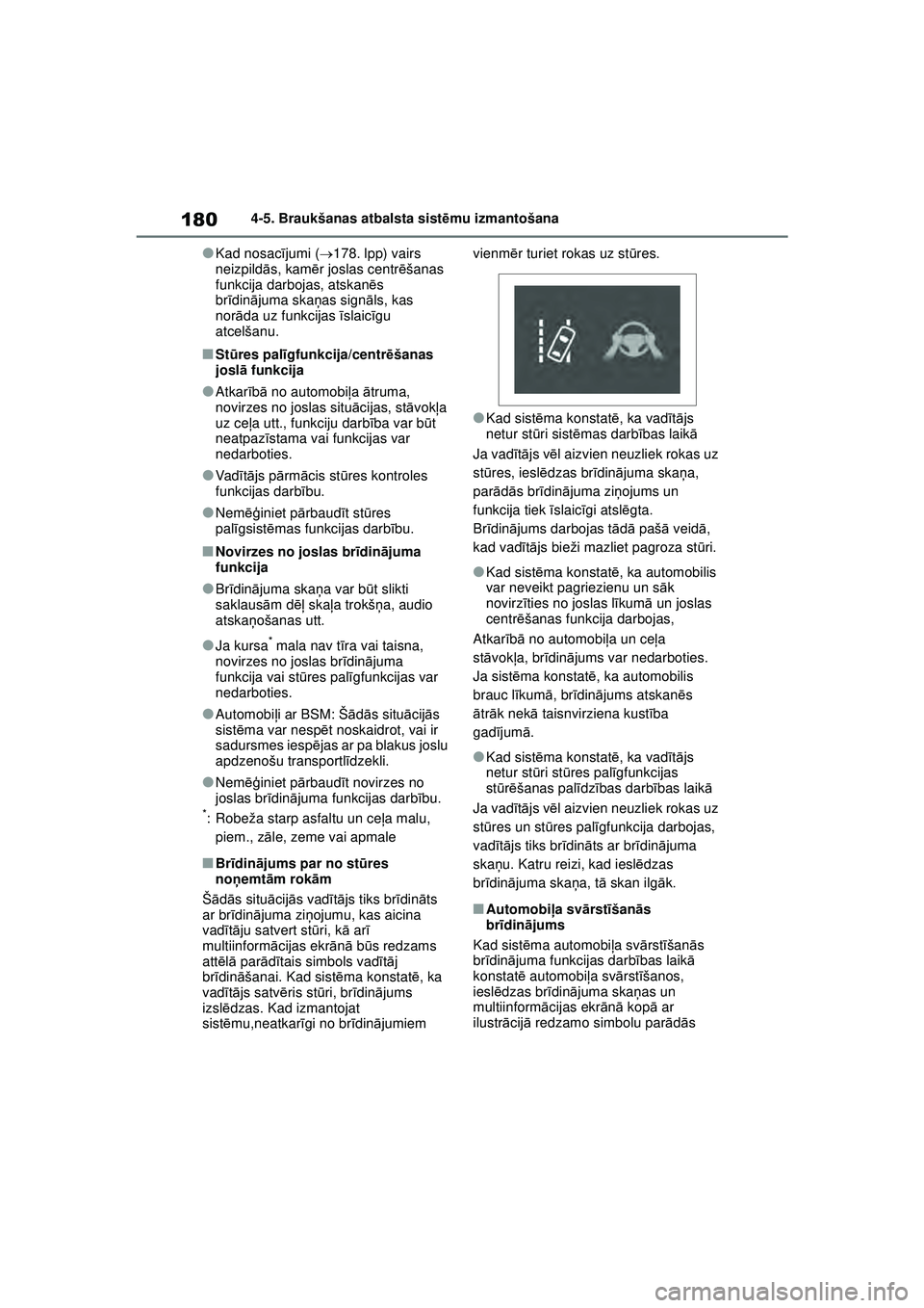 TOYOTA GR YARIS 2020  Lietošanas Instrukcija (in Latvian) 180
YARIS(GR) Owners Manual_Europe_M52L09_LV
4-5. Braukšanas atbalsta sistēmu izmantošana
●Kad nosac ījumi ( 178. lpp) vairs 
neizpild ās, kam ēr joslas centr ēšanas 
funkcija darbojas, 