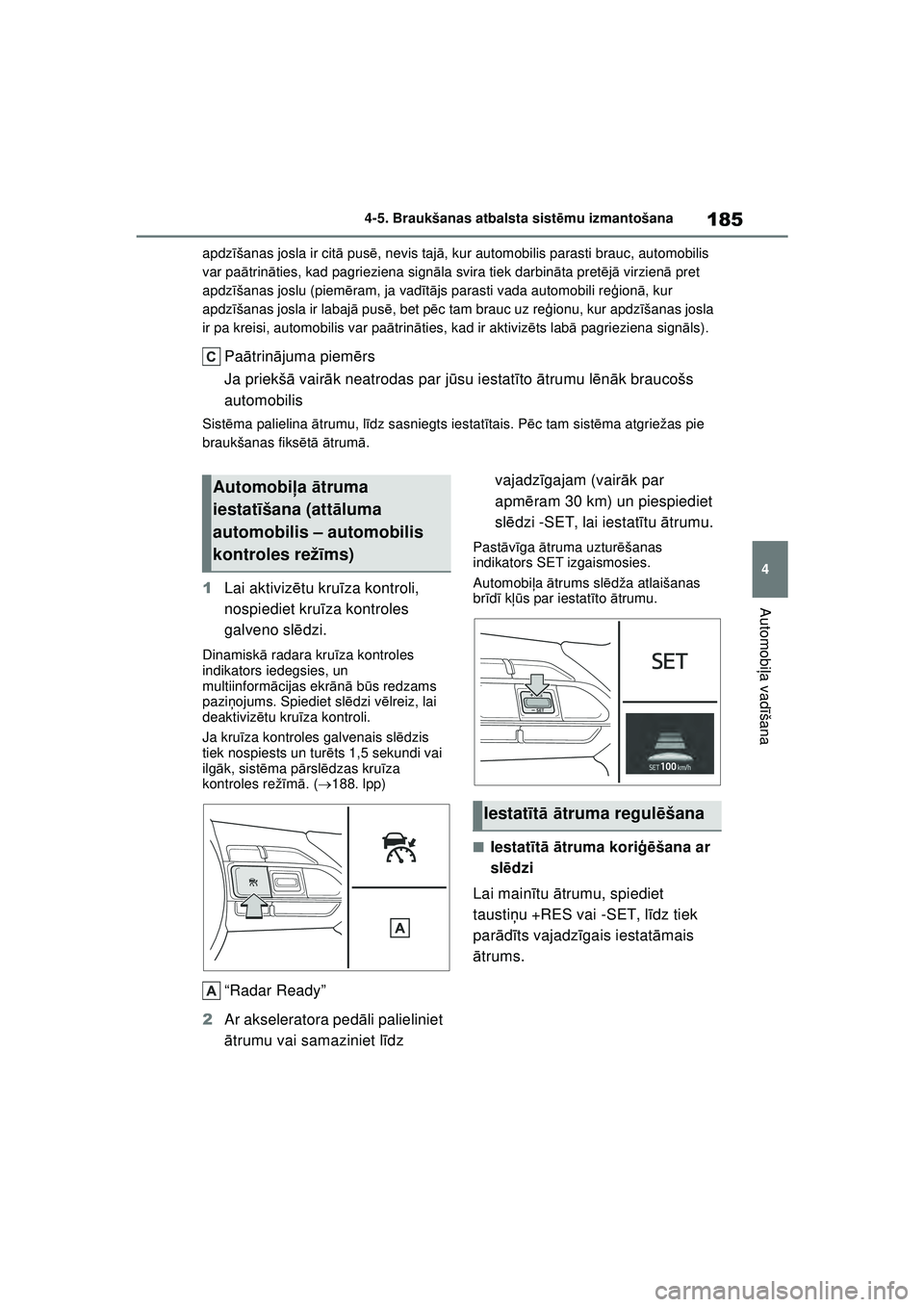 TOYOTA GR YARIS 2020  Lietošanas Instrukcija (in Latvian) 185
4
YARIS(GR) Owners Manual_Europe_M52L09_LV
4-5. Braukšanas atbalsta sistēmu izmantošana
Automobi ļa vadī šana
apdzīšanas josla ir cit ā pus ē, nevis taj ā, kur automobilis parasti brau