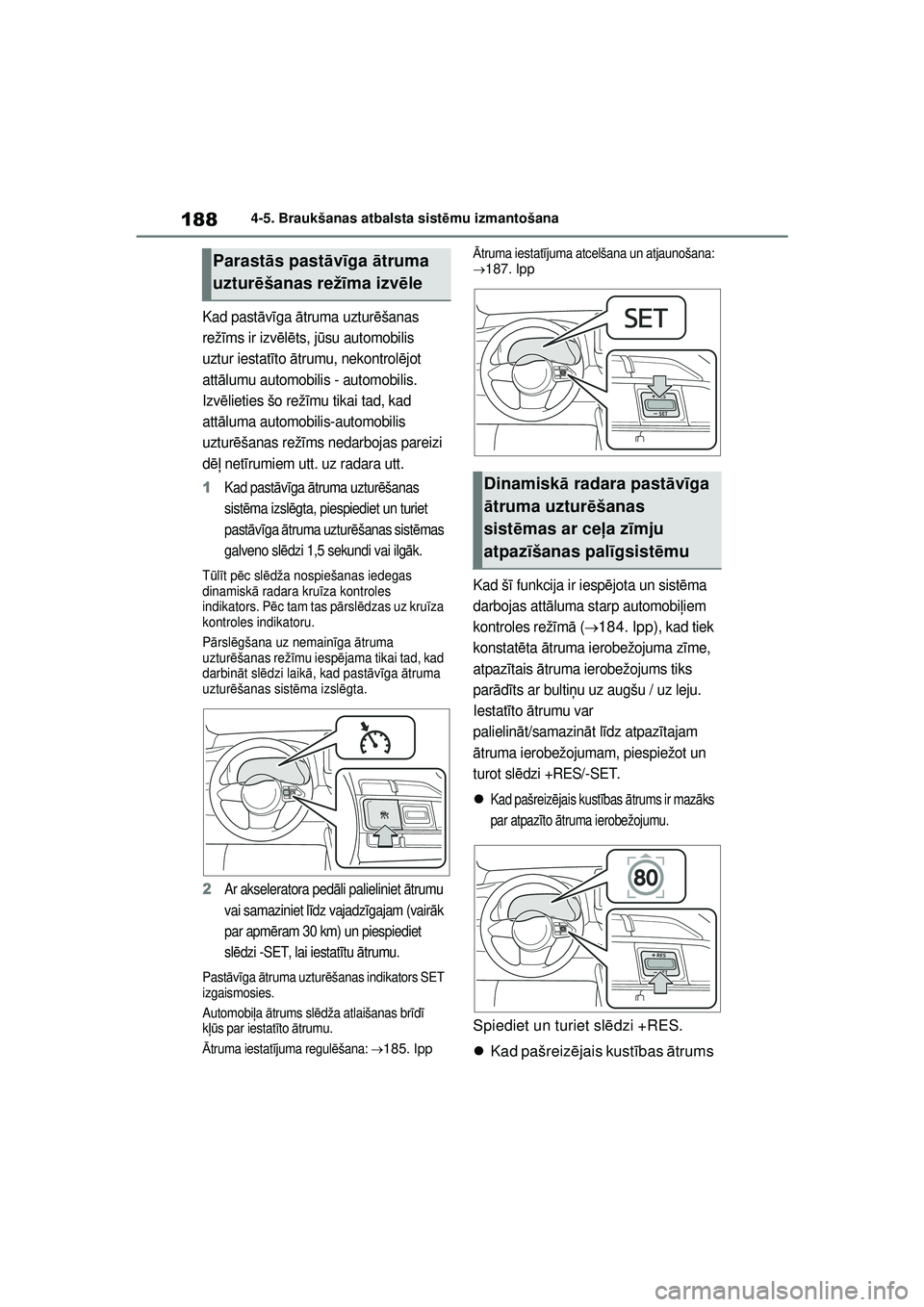 TOYOTA GR YARIS 2020  Lietošanas Instrukcija (in Latvian) 188
YARIS(GR) Owners Manual_Europe_M52L09_LV
4-5. Braukšanas atbalsta sistēmu izmantošana
Kad past āvīga  ātruma uztur ēšanas 
rež īms ir izv ēlē ts, j ūsu automobilis 
uztur iestat īto