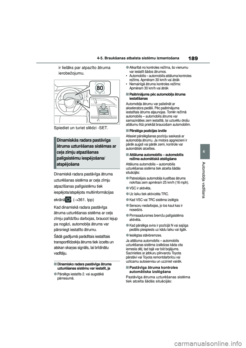 TOYOTA GR YARIS 2020 Lietošanas Instrukcija (in Latvian) 189
4
YARIS(GR) Owners Manual_Europe_M52L09_LV
4-5. Braukšanas atbalsta sistēmu izmantošana
Automobi ļa vadī šana
ir lielāks par atpaz īto ā truma
ierobežojumu.
Spiediet un turiet sl ēdzi TOYOTA GR YARIS 2020 Lietošanas Instrukcija (in Latvian) 189
4
YARIS(GR) Owners Manual_Europe_M52L09_LV
4-5. Braukšanas atbalsta sistēmu izmantošana
Automobi ļa vadī šana
ir lielāks par atpaz īto ā truma
ierobežojumu.
Spiediet un turiet sl ēdzi