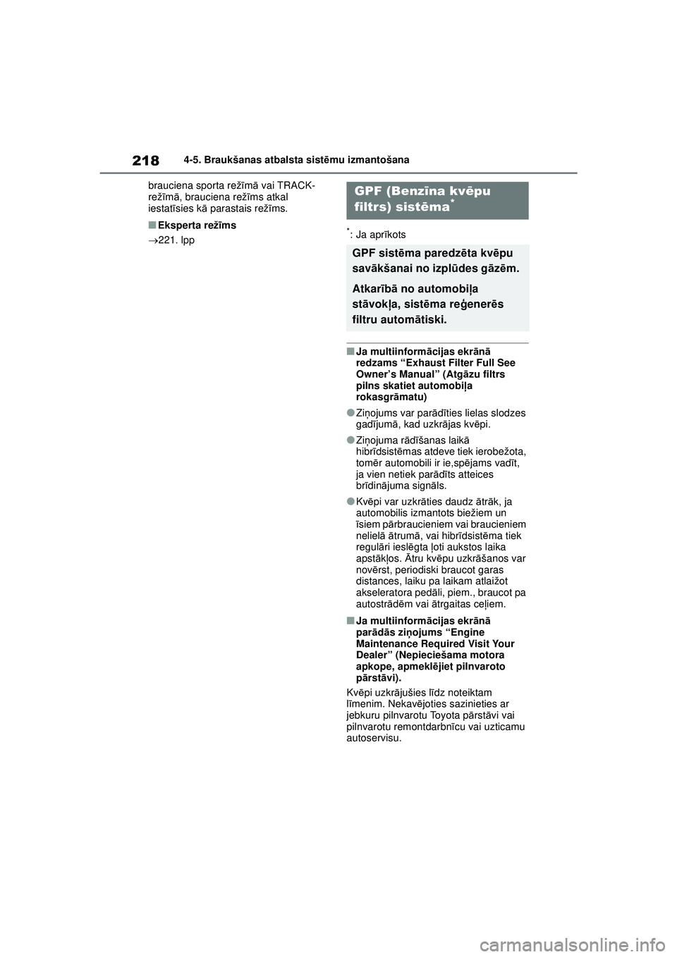 TOYOTA GR YARIS 2020  Lietošanas Instrukcija (in Latvian) 218
YARIS(GR) Owners Manual_Europe_M52L09_LV
4-5. Braukšanas atbalsta sistēmu izmantošana
brauciena sporta rež īm ā vai TRACK-
rež īm ā, brauciena rež īms atkal 
iestat īsies k ā parasta