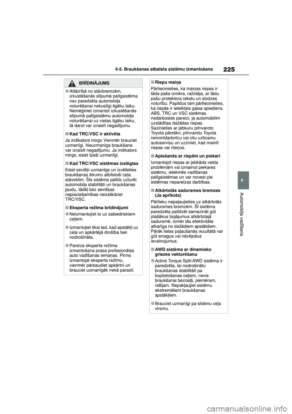 TOYOTA GR YARIS 2020  Lietošanas Instrukcija (in Latvian) 225
4
YARIS(GR) Owners Manual_Europe_M52L09_LV
4-5. Braukšanas atbalsta sistēmu izmantošana
Automobi ļa vadī šana
BRĪDINĀ JUMS
●Atšķir īb ā no st āvbremz ēm, 
izkust ēšan ās sl īp