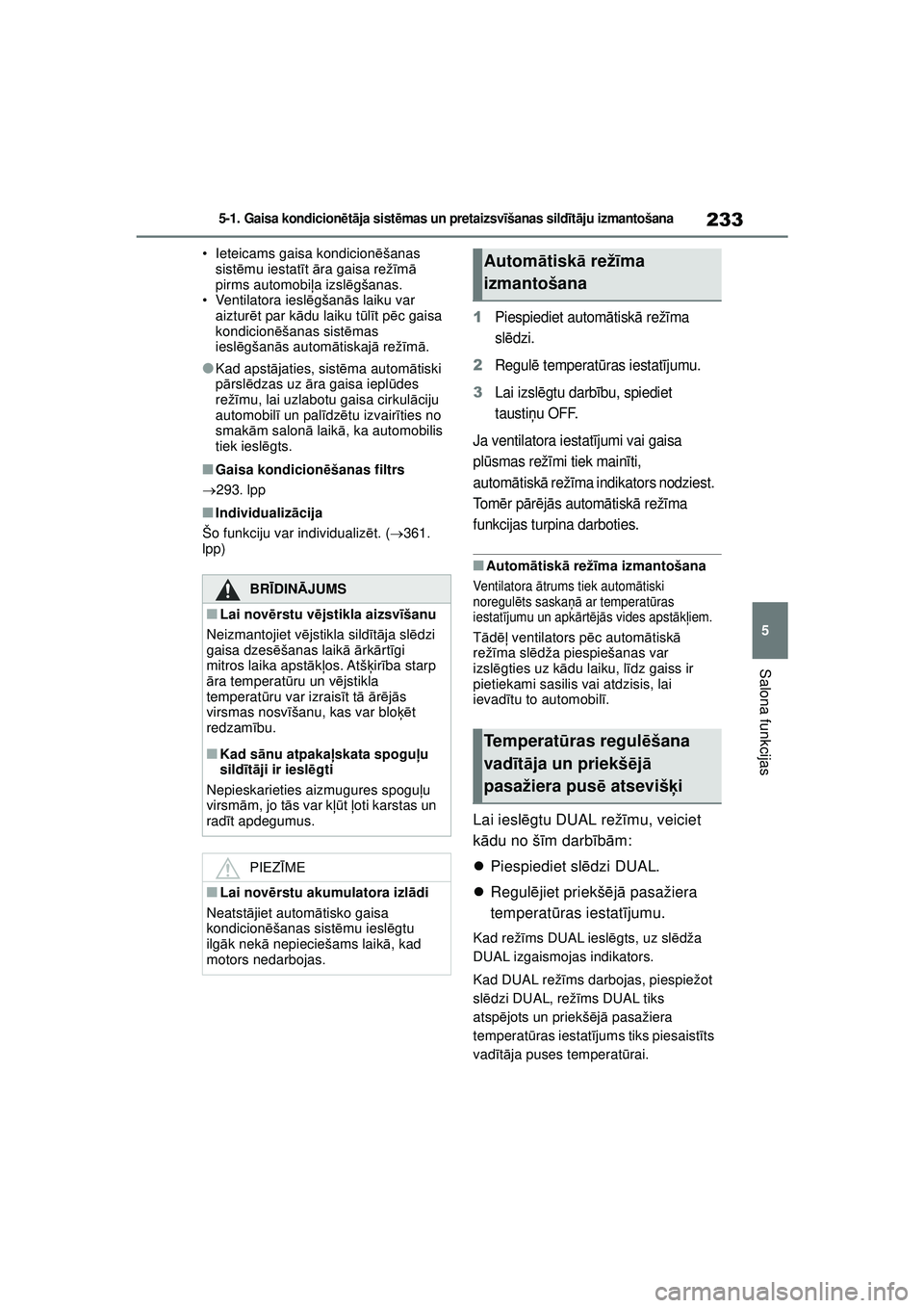TOYOTA GR YARIS 2020  Lietošanas Instrukcija (in Latvian) 233
5
YARIS(GR) Owners Manual_Europe_M52L09_LV
5-1. Gaisa kondicionētā ja sist ēmas un pretaizsv īšanas sild īt ā ju izmantošana
Salona funkcijas
• Ieteicams gaisa kondicion ēšanas 
sist 