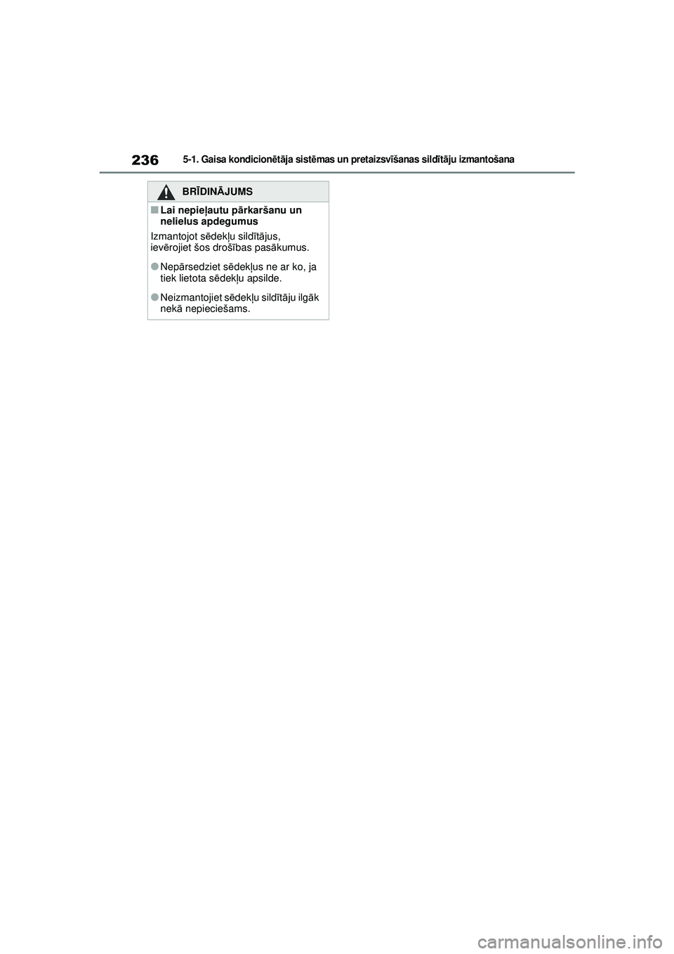 TOYOTA GR YARIS 2020  Lietošanas Instrukcija (in Latvian) 236
YARIS(GR) Owners Manual_Europe_M52L09_LV
5-1. Gaisa kondicionētā ja sist ēmas un pr et ai zsv īšanas sild īt ā ju izmantošana
BRĪ DINĀ JUMS
■Lai nepieļ autu pārkaršanu un 
nelielus