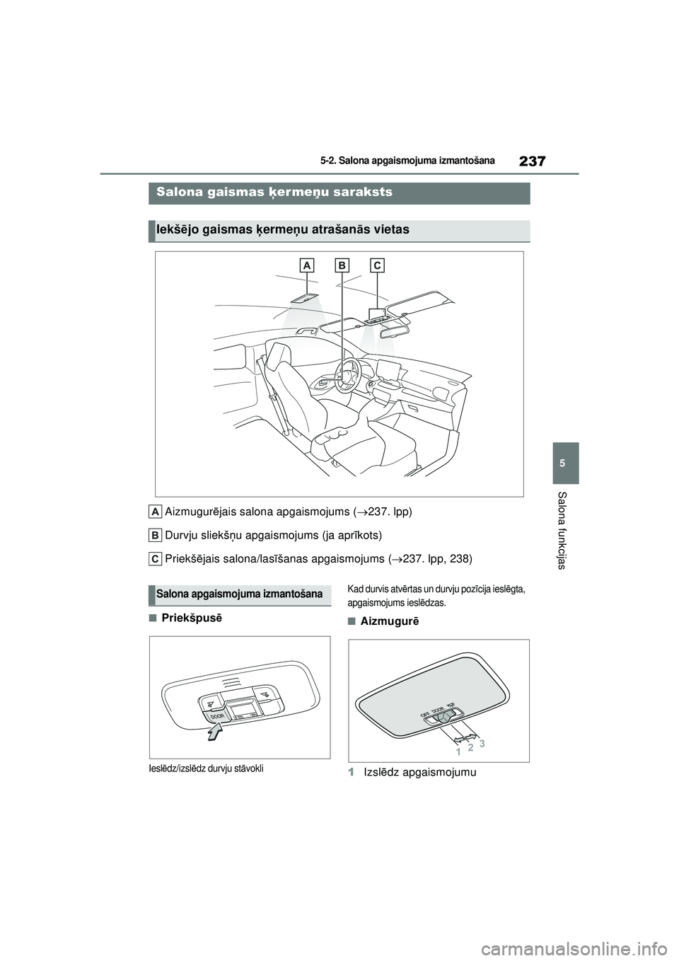 TOYOTA GR YARIS 2020  Lietošanas Instrukcija (in Latvian) 237
5
YARIS(GR) Owners Manual_Europe_M52L09_LV
5-2. Salona apgaismojuma izmantošana
Salona funkcijas
5 -2 .S al ona  a pgai sm ojum a  izma ntoš ana
Aizmugurējais salona apgaismojums ( 237. lpp