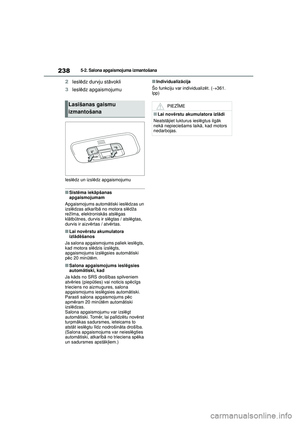 TOYOTA GR YARIS 2020  Lietošanas Instrukcija (in Latvian) 238
YARIS(GR) Owners Manual_Europe_M52L09_LV
5-2. Salona apgaismojuma izmantošana
2Iesl ēdz durvju st āvokli
3 Iesl ēdz apgaismojumu
Iesl ēdz un izsl ēdz apgaismojumu
■Sist ēma iek āpšanas