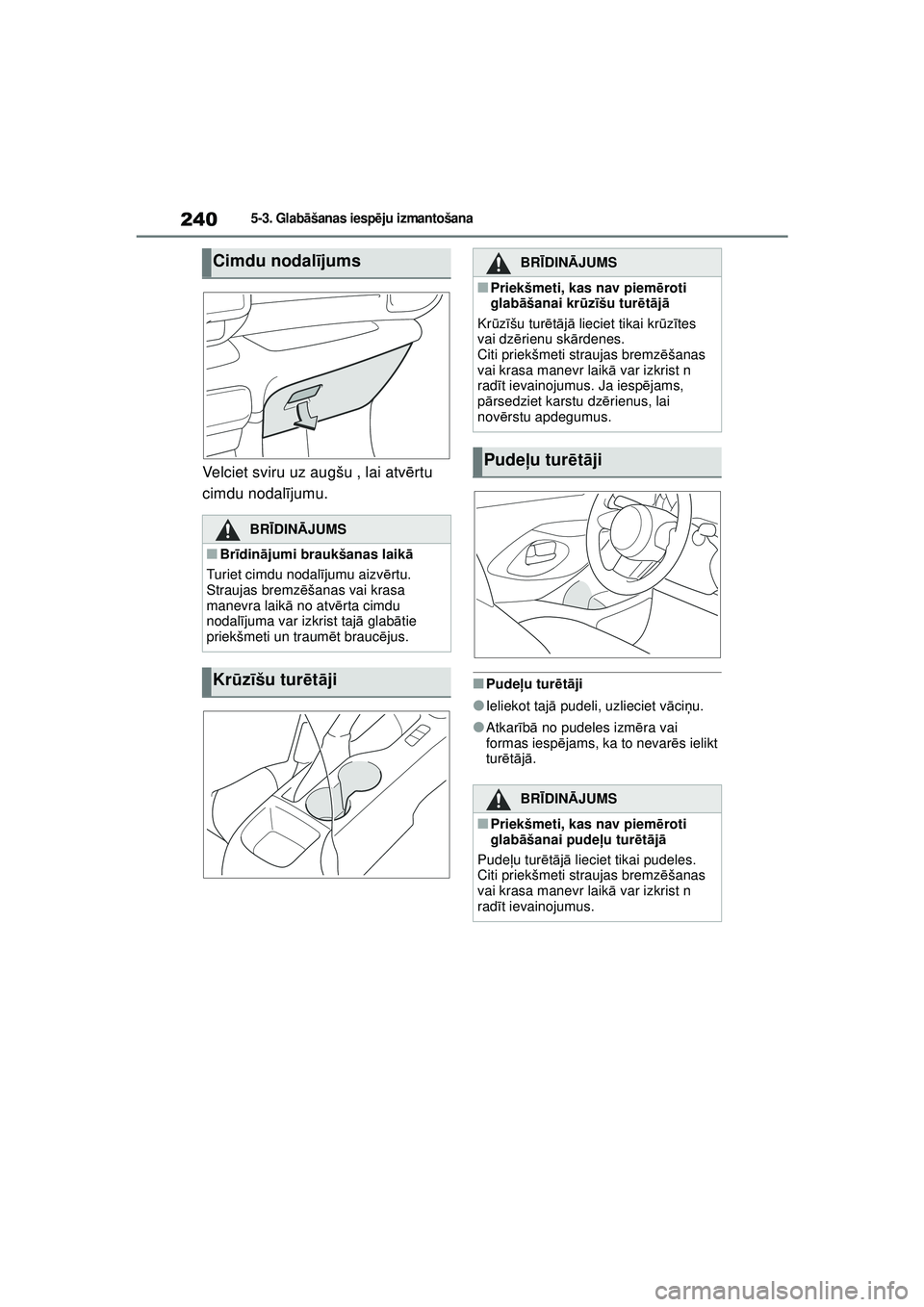 TOYOTA GR YARIS 2020  Lietošanas Instrukcija (in Latvian) 240
YARIS(GR) Owners Manual_Europe_M52L09_LV
5-3. Glabāšanas iesp ēju izmantošana
Velciet sviru uz augšu , lai atv ērtu 
cimdu nodal ījumu.
■Pude ļu tur ētā ji
●Ieliekot taj ā pudeli, 