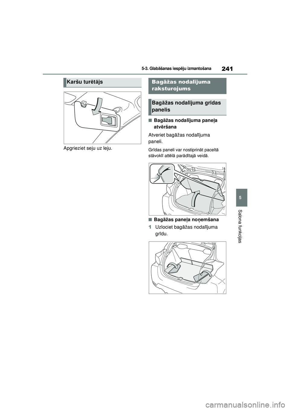 TOYOTA GR YARIS 2020  Lietošanas Instrukcija (in Latvian) 241
5
YARIS(GR) Owners Manual_Europe_M52L09_LV
5-3. Glabāšanas iesp ēju izmantošana
Salona funkcijas
Apgrieziet seju uz leju.
■Bag āžas nodal ījuma pane ļa 
atv ēršana
Atveriet bag āžas