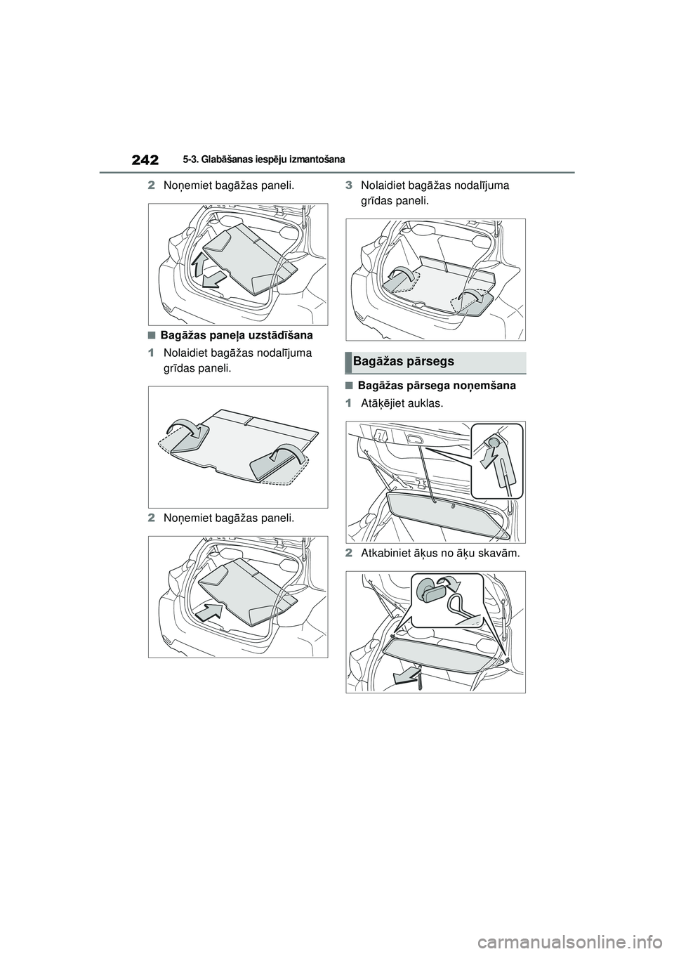TOYOTA GR YARIS 2020  Lietošanas Instrukcija (in Latvian) 242
YARIS(GR) Owners Manual_Europe_M52L09_LV
5-3. Glabāšanas iesp ēju izmantošana
2 Noņemiet bagā žas paneli.
■Bagāžas paneļ a uzstād īšana
1 Nolaidiet bag āžas nodal ījuma 
gr īda
