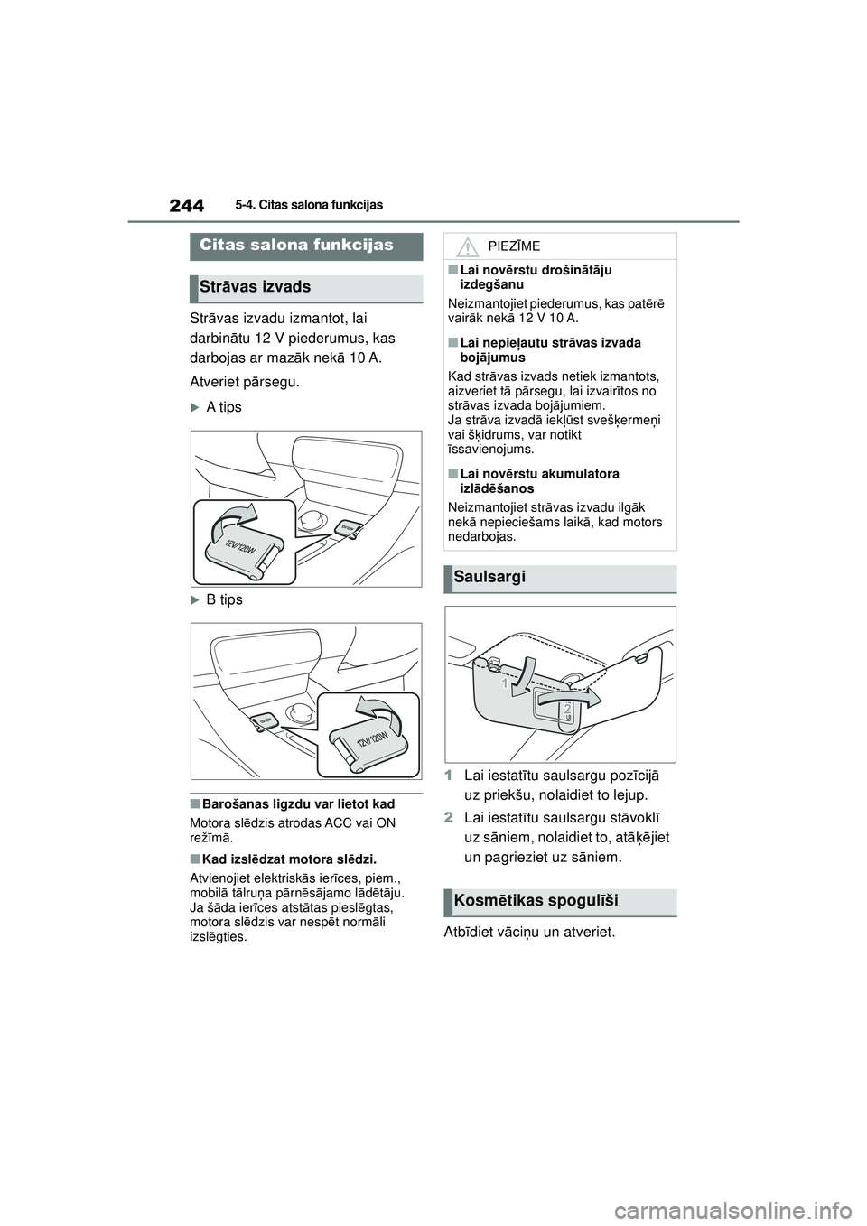 TOYOTA GR YARIS 2020  Lietošanas Instrukcija (in Latvian) 244
YARIS(GR) Owners Manual_Europe_M52L09_LV
5-4. Citas salona funkcijas
5-4.Citas salona  fu nkcijas
Strāvas izvadu izmantot, lai 
darbin ātu 12 V piederumus, kas 
darbojas ar maz āk nek ā 10 A.