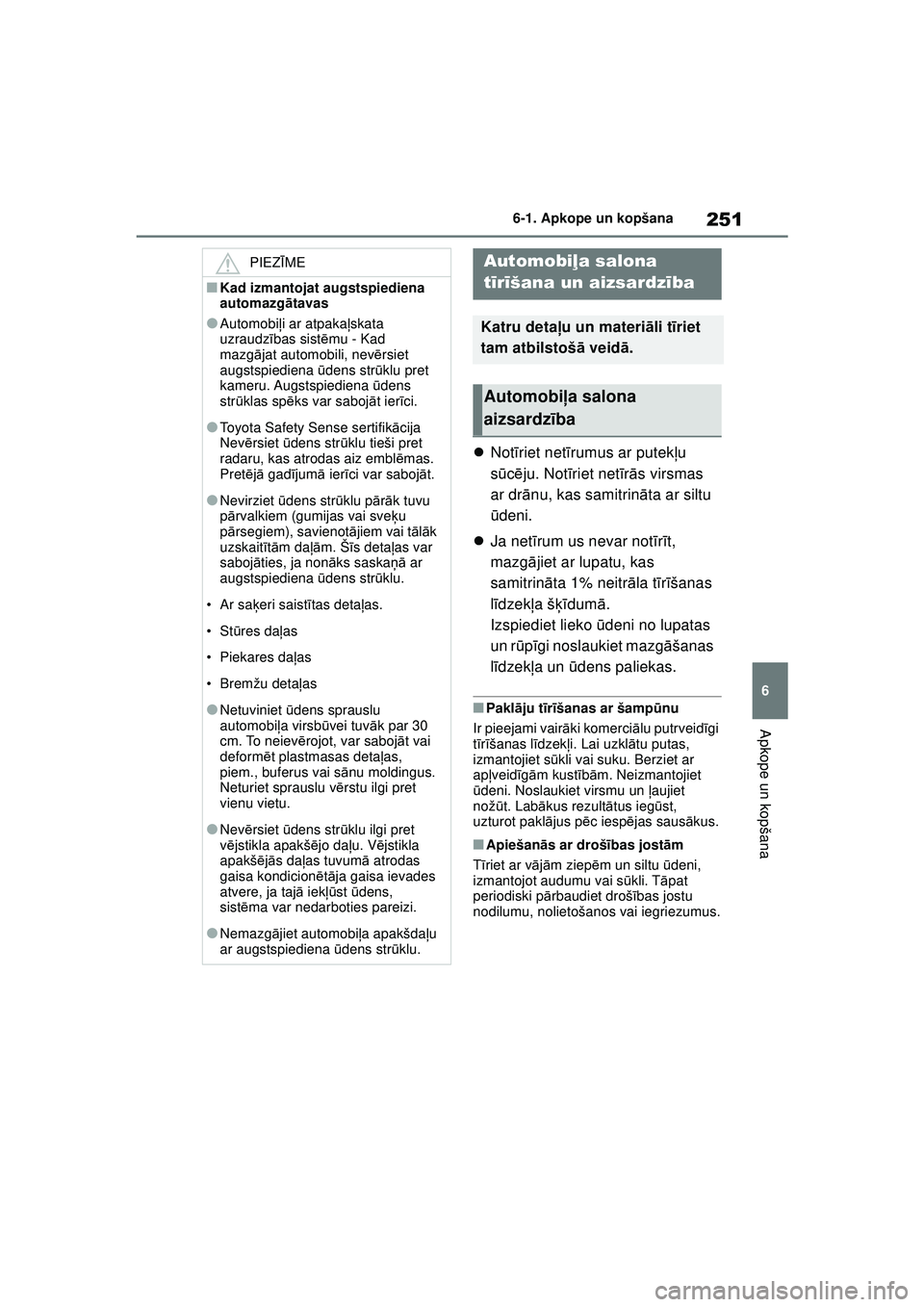 TOYOTA GR YARIS 2020  Lietošanas Instrukcija (in Latvian) 251
6
YARIS(GR) Owners Manual_Europe_M52L09_LV
6-1. Apkope un kopšana
Apkope un kopšana
Not īriet net īrumus ar putek ļu 
s ū cē ju. Not īriet net īr ā s virsmas 
ar dr ānu, kas samitri