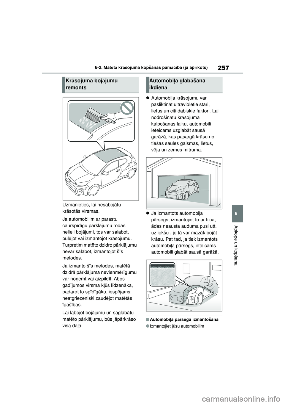 TOYOTA GR YARIS 2020  Lietošanas Instrukcija (in Latvian) 257
6
YARIS(GR) Owners Manual_Europe_M52L09_LV
6-2. Matētā  kr āsojuma kopšanas pam ācība (ja apr īkots)
Apkope un kopšana
Uzmanieties, lai nesaboj ātu 
kr āsot ās virsmas.
Ja automobilim 